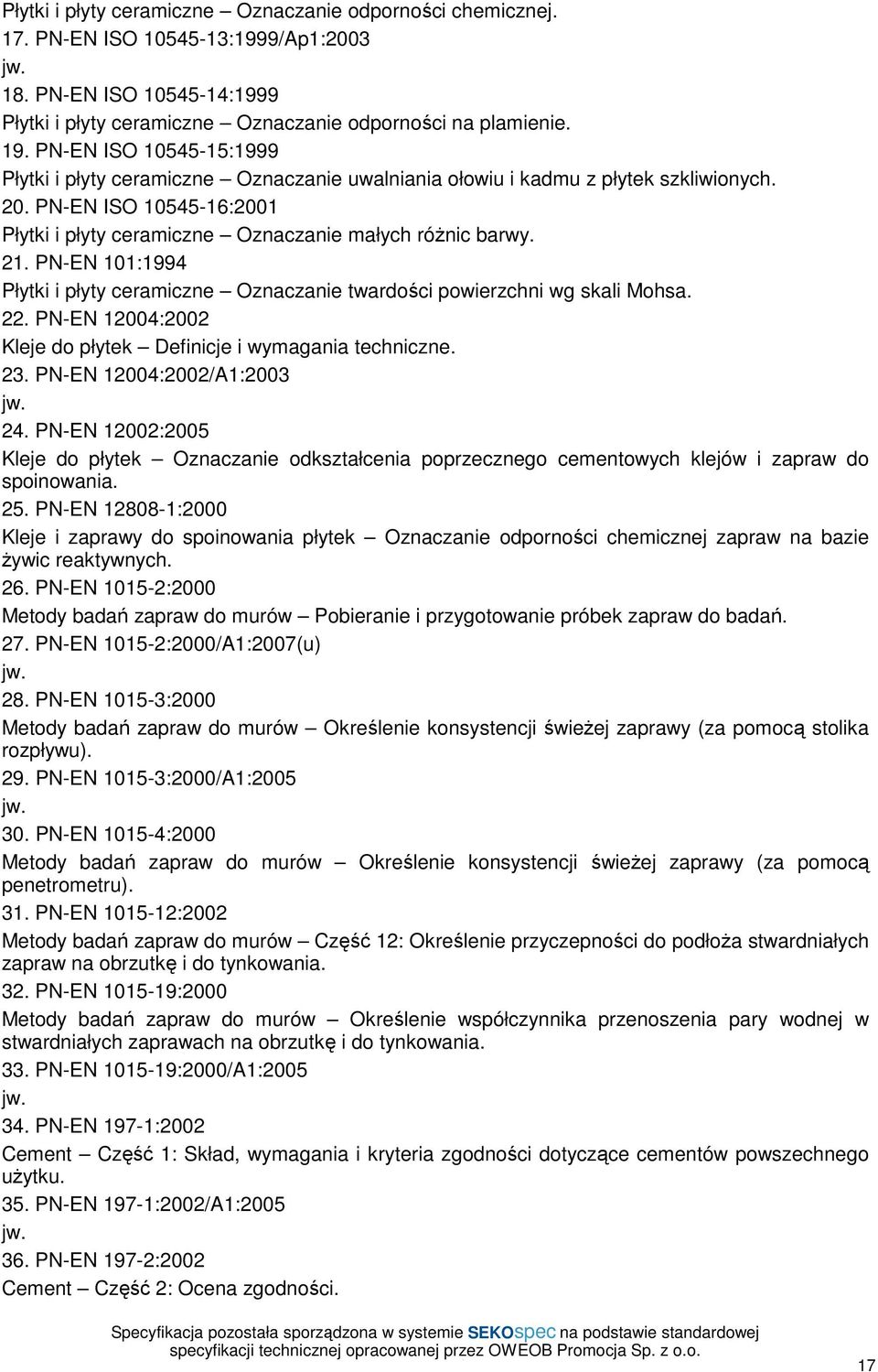 PN-EN 101:1994 Płytki i płyty ceramiczne Oznaczanie twardości powierzchni wg skali Mohsa. 22. PN-EN 12004:2002 Kleje do płytek Definicje i wymagania techniczne. 23. PN-EN 12004:2002/A1:2003 24.