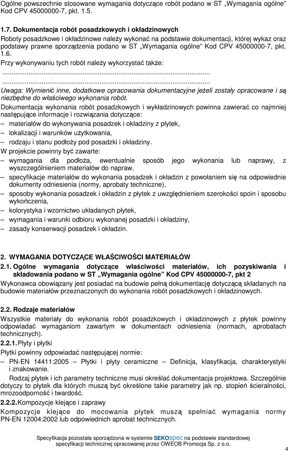 Dokumentacja robót posadzkowych i okładzinowych Roboty posadzkowe i okładzinowe naleŝy wykonać na podstawie dokumentacji, której wykaz oraz podstawy prawne sporządzenia podano w ST Wymagania ogólne