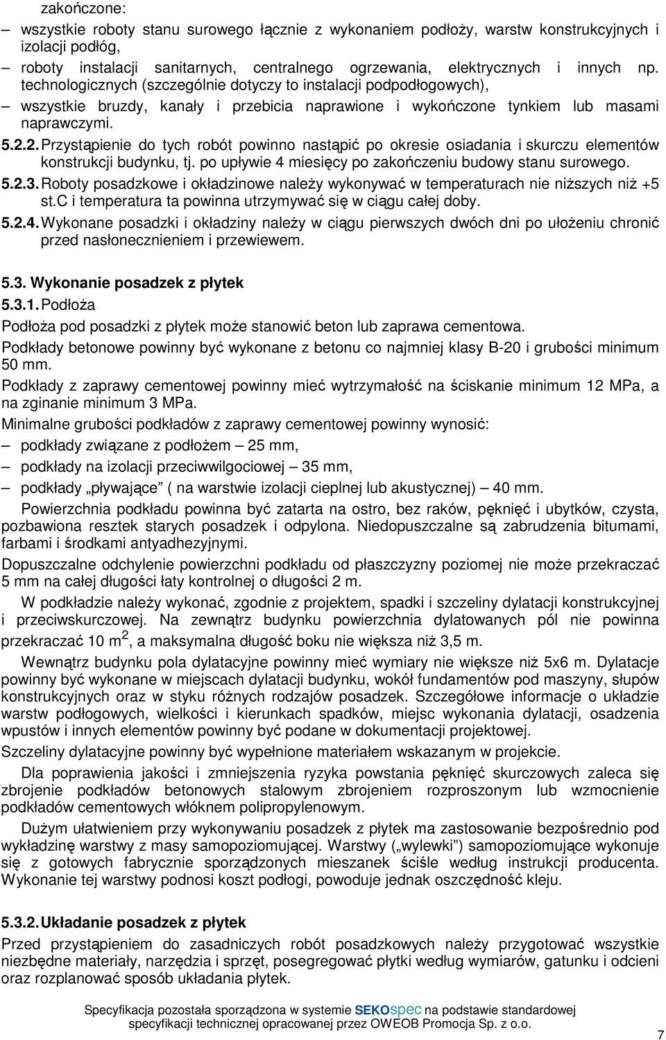 2.Przystąpienie do tych robót powinno nastąpić po okresie osiadania i skurczu elementów konstrukcji budynku, tj. po upływie 4 miesięcy po zakończeniu budowy stanu surowego. 5.2.3.