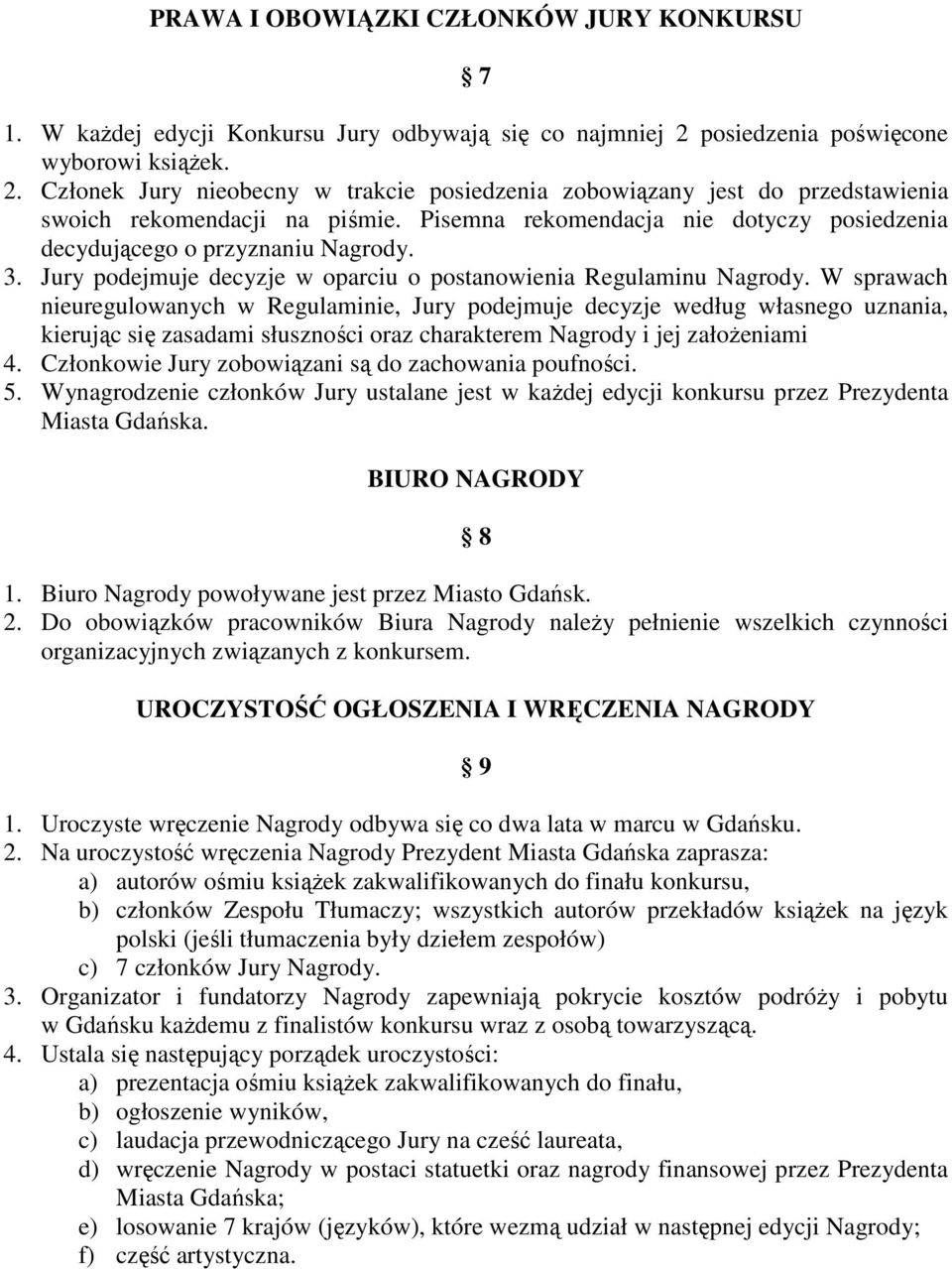 Pisemna rekomendacja nie dotyczy posiedzenia decydującego o przyznaniu Nagrody. 3. Jury podejmuje decyzje w oparciu o postanowienia Regulaminu Nagrody.