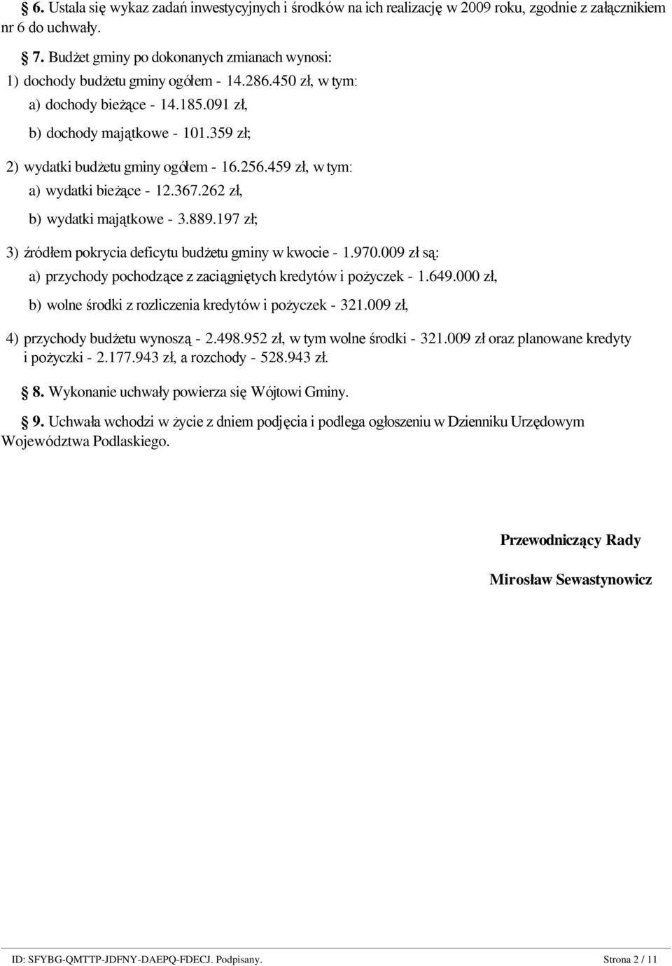 359 zł; 2) wydatki budżetu gminy ogółem - 16.256.459 zł, w tym: a) wydatki bieżące - 12.367.262 zł, b) wydatki majątkowe - 3.889.197 zł; 3) źródłem pokrycia deficytu budżetu gminy w kwocie - 1.970.