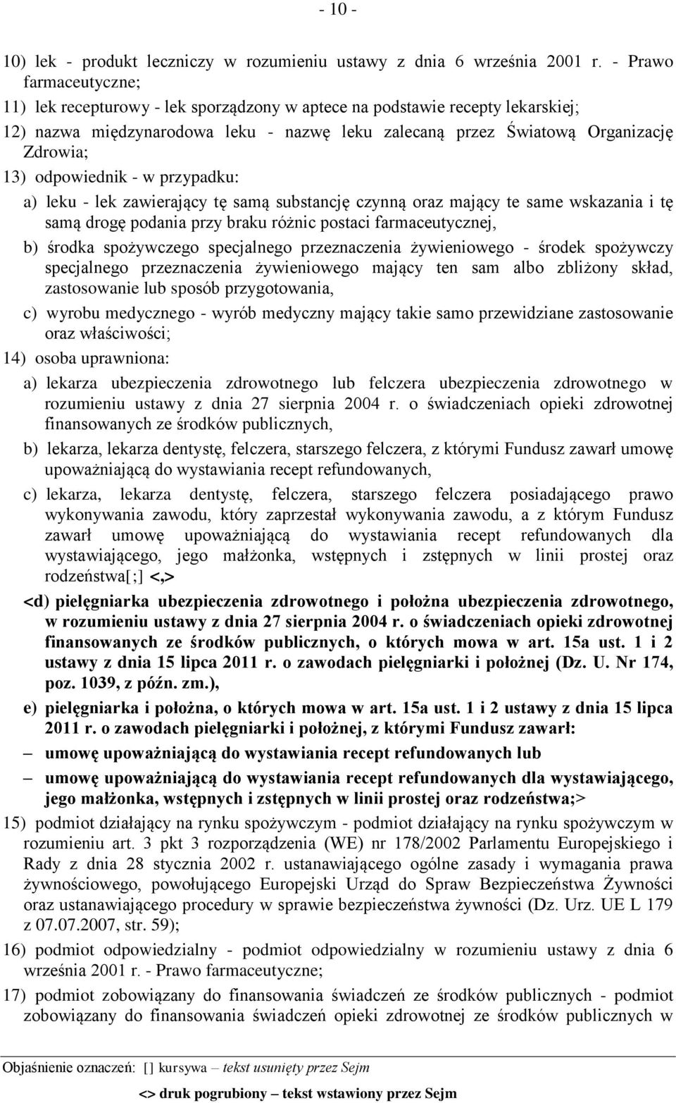 odpowiednik - w przypadku: a) leku - lek zawierający tę samą substancję czynną oraz mający te same wskazania i tę samą drogę podania przy braku różnic postaci farmaceutycznej, b) środka spożywczego