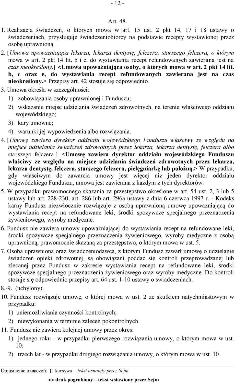 ] <Umowa upoważniająca osoby, o których mowa w art. 2 pkt 14 lit. b, c oraz e, do wystawiania recept refundowanych zawierana jest na czas nieokreślony.> Przepisy art. 42 stosuje się odpowiednio. 3.