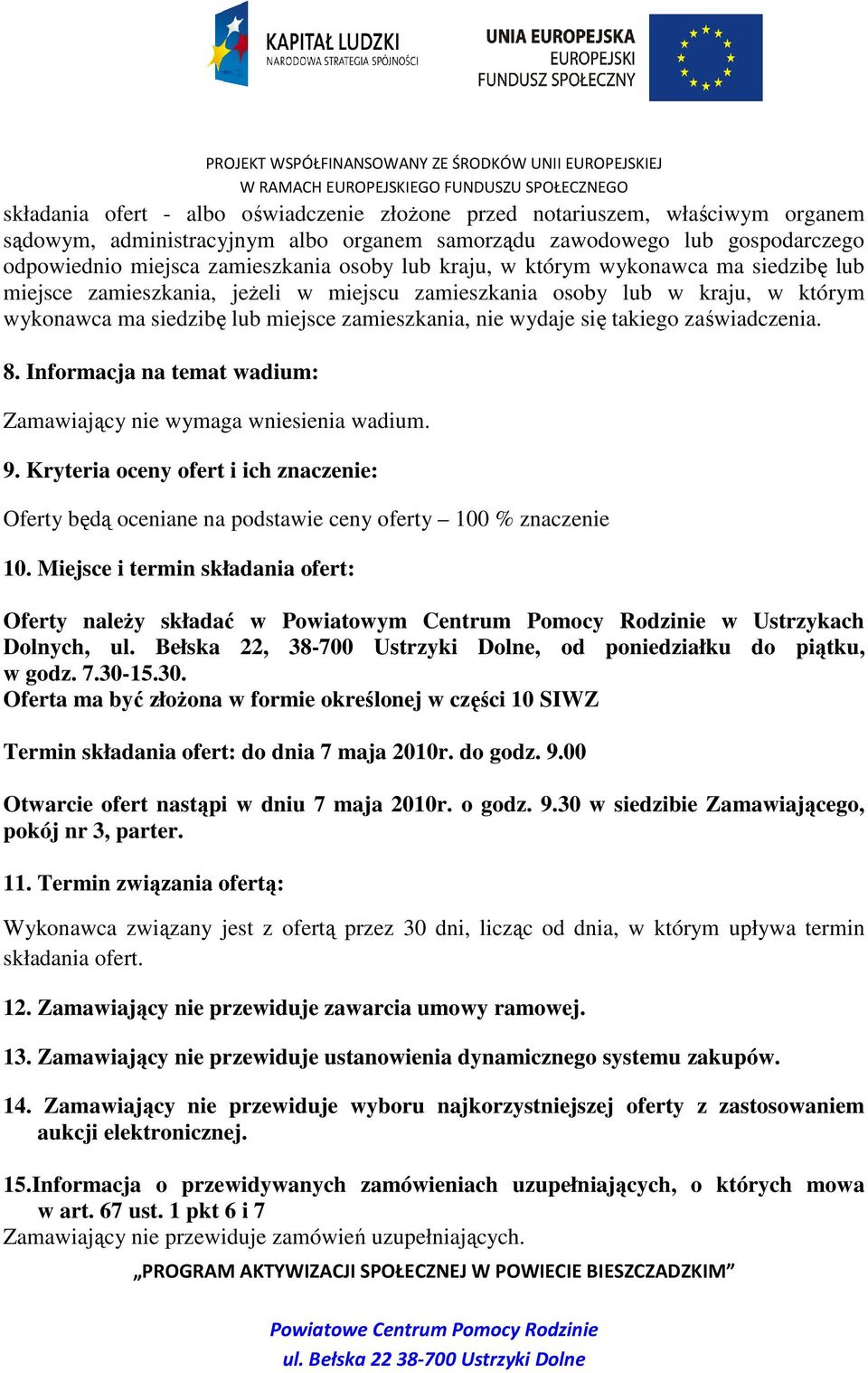 zaświadczenia. 8. Informacja na temat wadium: Zamawiający nie wymaga wniesienia wadium. 9. Kryteria oceny ofert i ich znaczenie: Oferty będą oceniane na podstawie ceny oferty 100 % znaczenie 10.