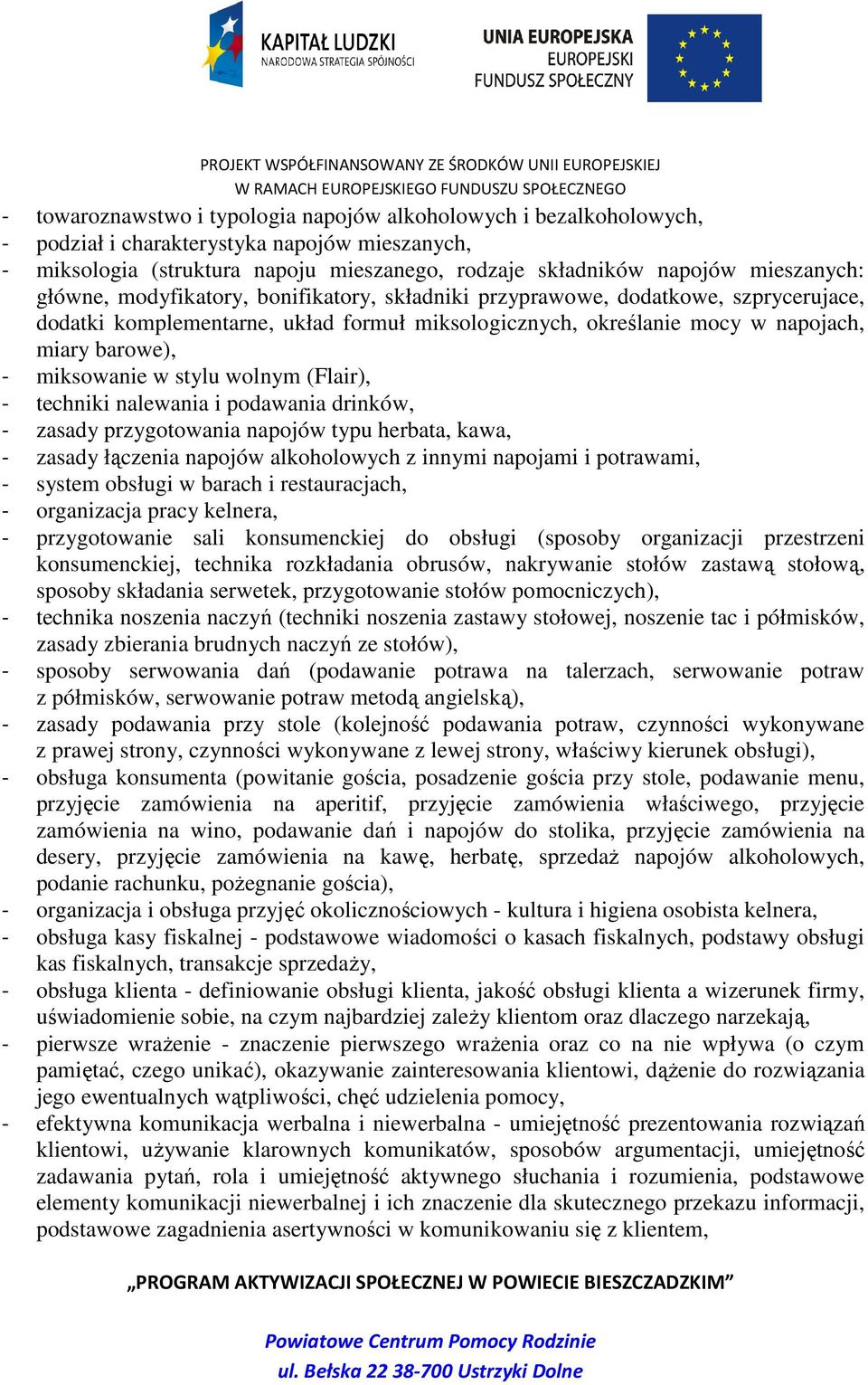 stylu wolnym (Flair), - techniki nalewania i podawania drinków, - zasady przygotowania napojów typu herbata, kawa, - zasady łączenia napojów alkoholowych z innymi napojami i potrawami, - system