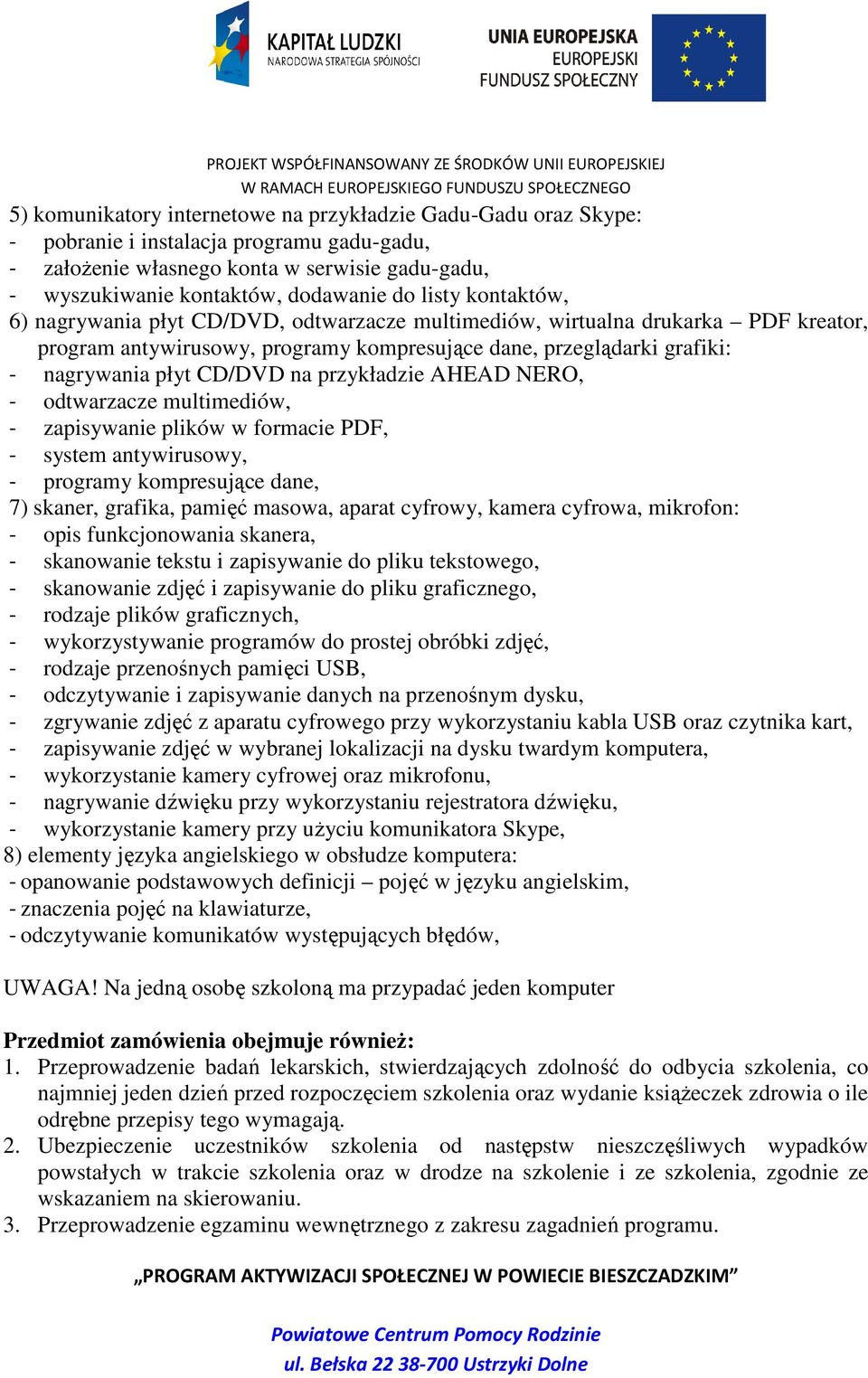 na przykładzie AHEAD NERO, - odtwarzacze multimediów, - zapisywanie plików w formacie PDF, - system antywirusowy, - programy kompresujące dane, 7) skaner, grafika, pamięć masowa, aparat cyfrowy,