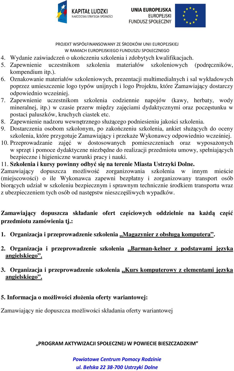 Zapewnienie uczestnikom szkolenia codziennie napojów (kawy, herbaty, wody mineralnej, itp.) w czasie przerw między zajęciami dydaktycznymi oraz poczęstunku w postaci paluszków, kruchych ciastek etc.