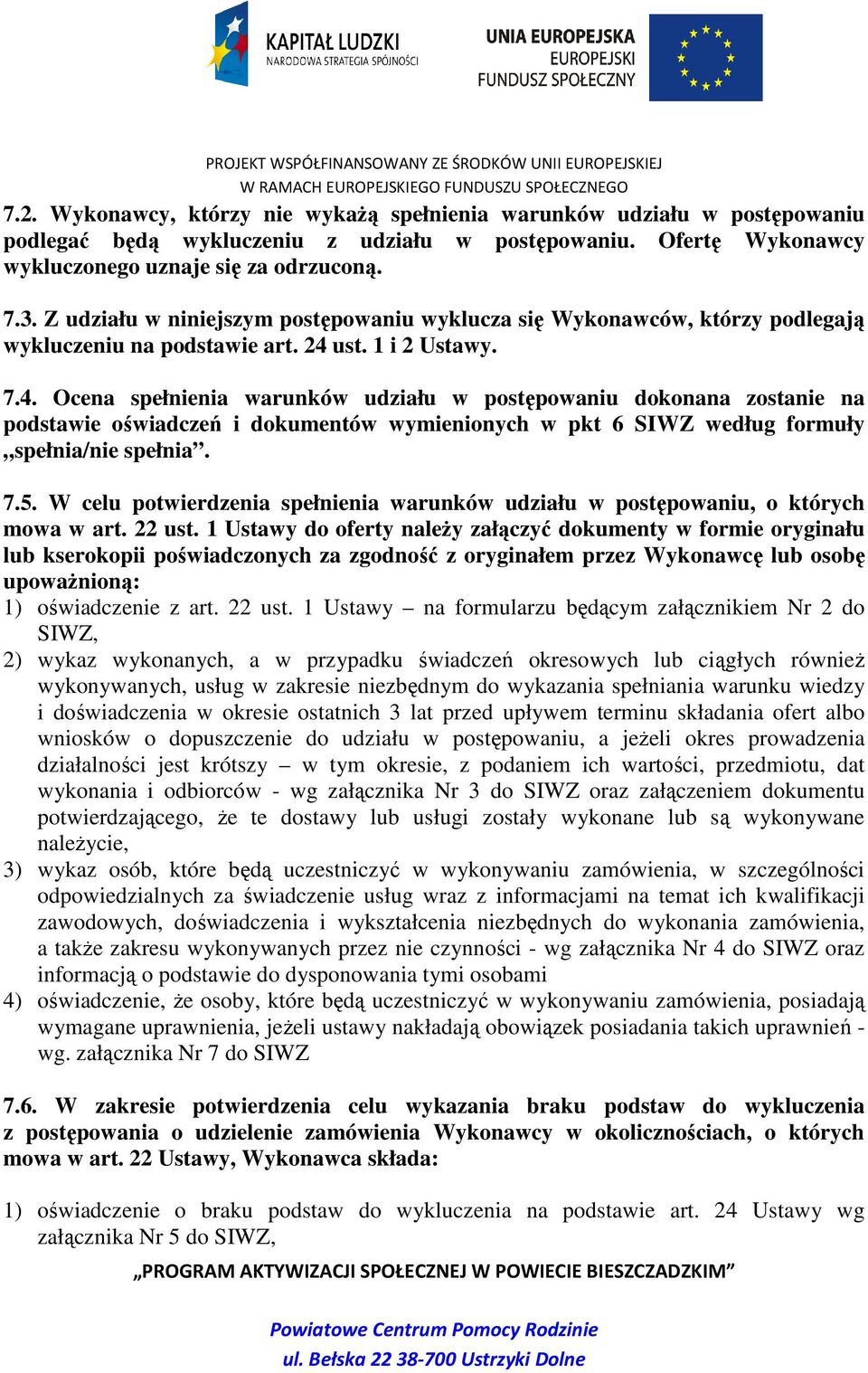 ust. 1 i 2 Ustawy. 7.4. Ocena spełnienia warunków udziału w postępowaniu dokonana zostanie na podstawie oświadczeń i dokumentów wymienionych w pkt 6 SIWZ według formuły spełnia/nie spełnia. 7.5.