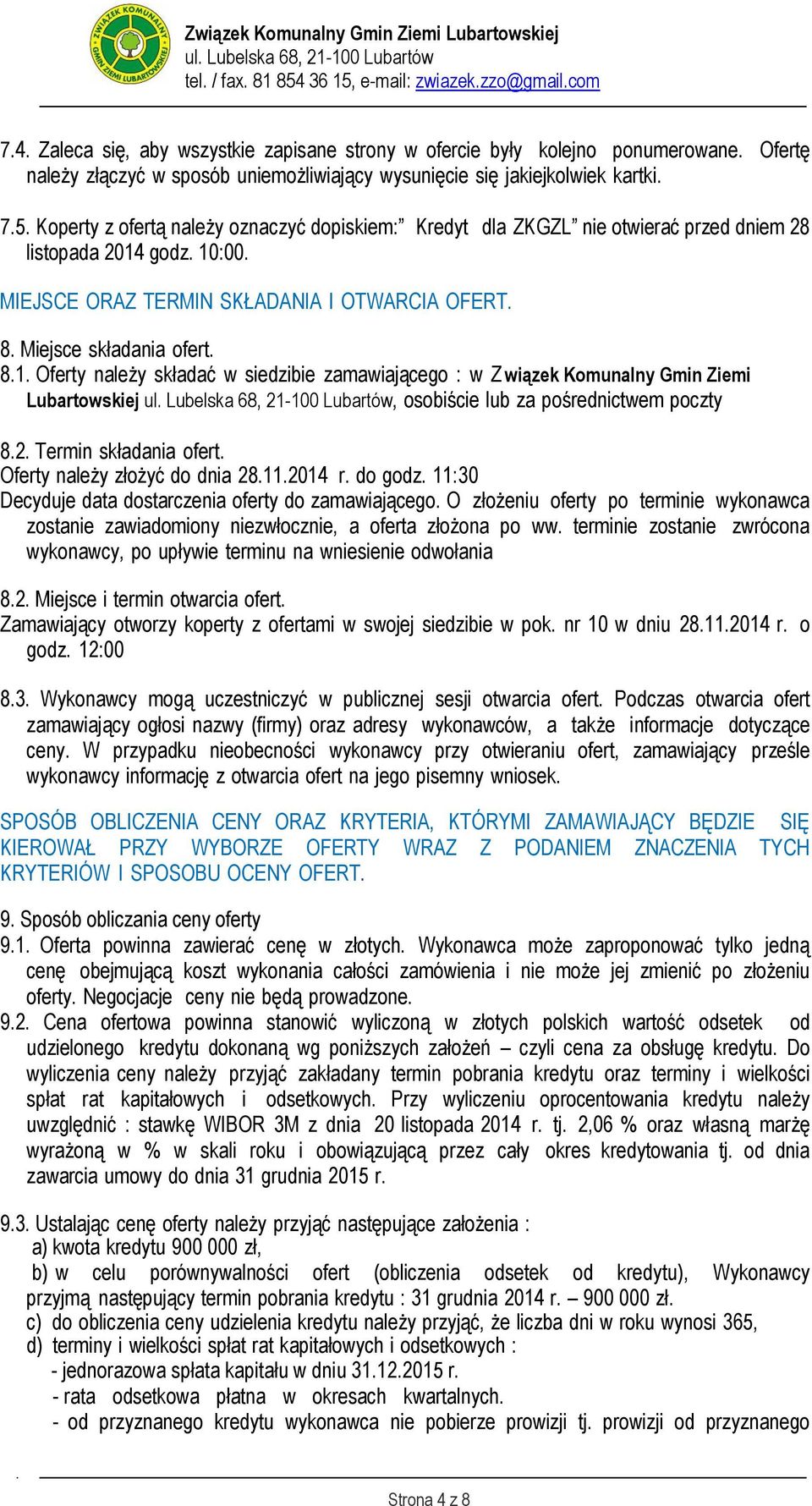 godz. 10:00. MIEJSCE ORAZ TERMIN SKŁADANIA I OTWARCIA OFERT. 8. Miejsce składania ofert. 8.1. Oferty należy składać w siedzibie zamawiającego : w Z wiązek Komunalny Gmin Ziemi Lubartowskiej, osobiście lub za pośrednictwem poczty 8.