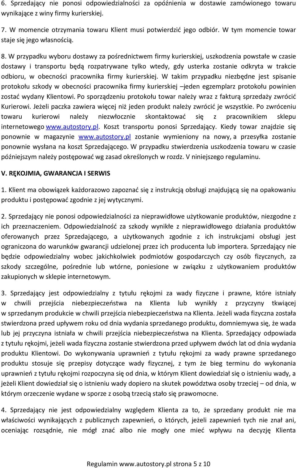 W przypadku wyboru dostawy za pośrednictwem firmy kurierskiej, uszkodzenia powstałe w czasie dostawy i transportu będą rozpatrywane tylko wtedy, gdy usterka zostanie odkryta w trakcie odbioru, w