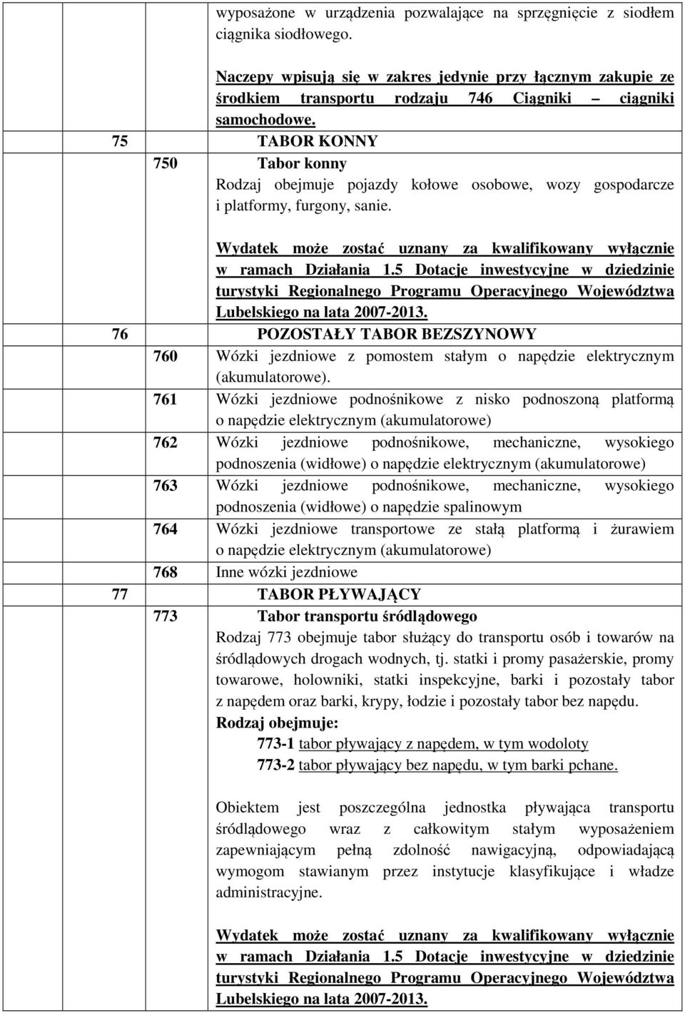 75 TABOR KONNY 750 Tabor konny Rodzaj obejmuje pojazdy kołowe osobowe, wozy gospodarcze i platformy, furgony, sanie. Wydatek może zostać uznany za kwalifikowany wyłącznie w ramach Działania 1.