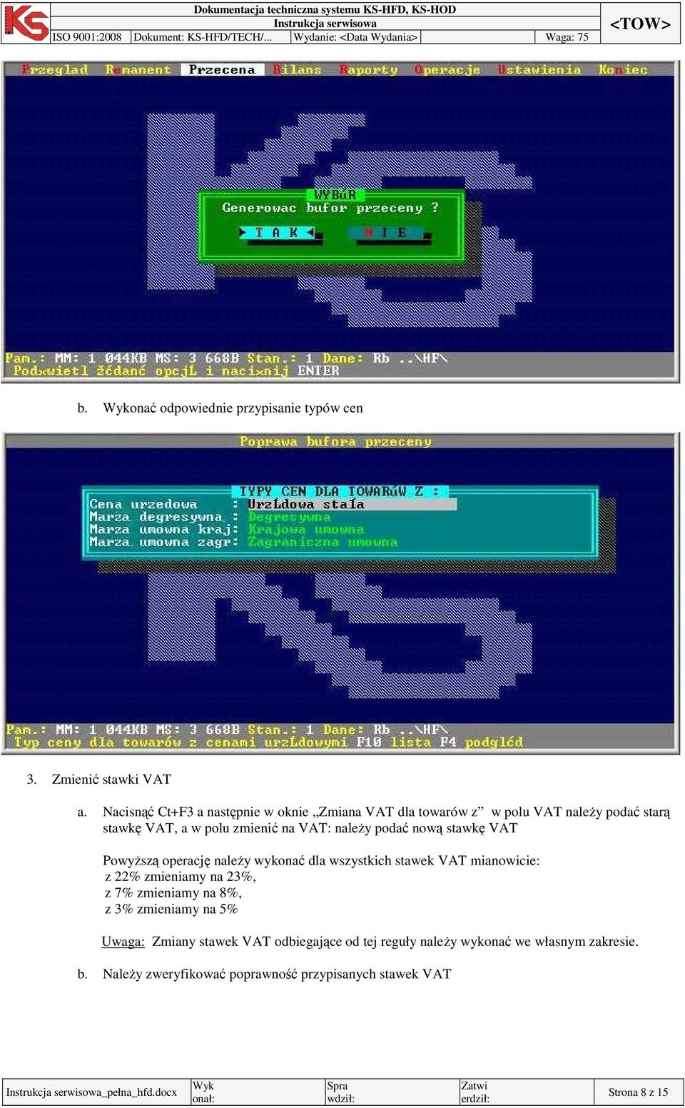 podać nową stawkę VAT PowyŜszą operację naleŝy wykonać dla wszystkich stawek VAT mianowicie: z 22% zmieniamy na 23%, z 7% zmieniamy