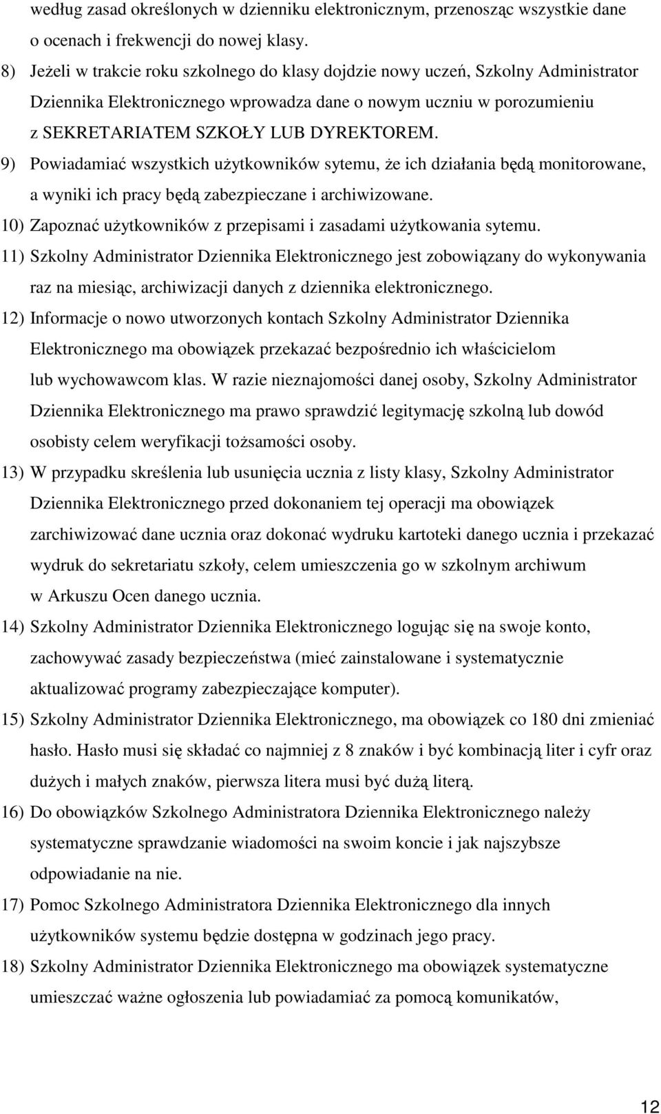 9) Powiadamiać wszystkich użytkowników sytemu, że ich działania będą monitorowane, a wyniki ich pracy będą zabezpieczane i archiwizowane.