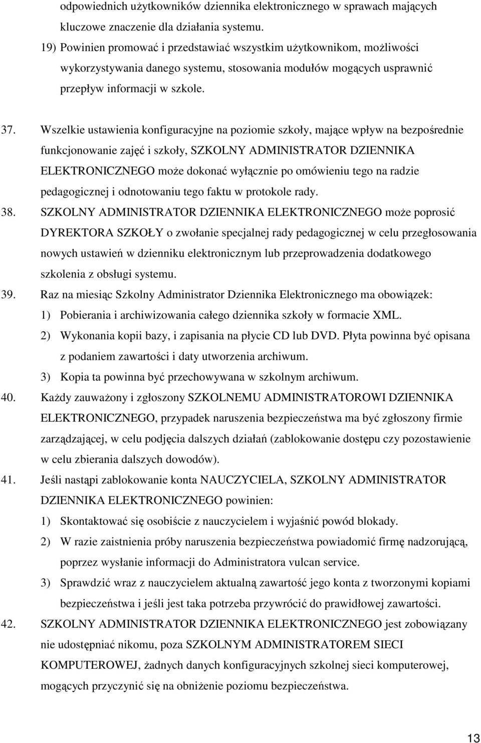 Wszelkie ustawienia konfiguracyjne na poziomie szkoły, mające wpływ na bezpośrednie funkcjonowanie zajęć i szkoły, SZKOLNY ADMINISTRATOR DZIENNIKA ELEKTRONICZNEGO może dokonać wyłącznie po omówieniu