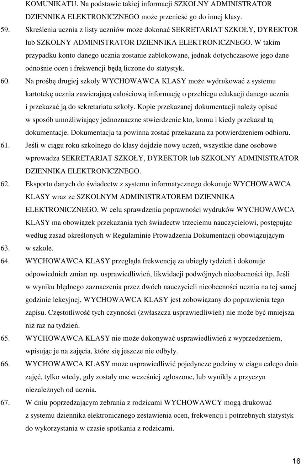 W takim przypadku konto danego ucznia zostanie zablokowane, jednak dotychczasowe jego dane odnośnie ocen i frekwencji będą liczone do statystyk. 60.