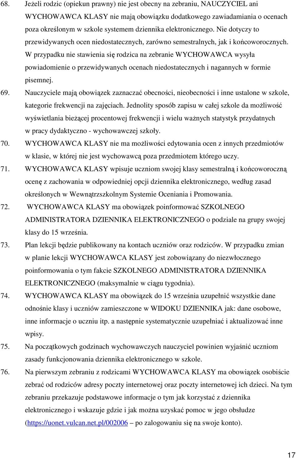 W przypadku nie stawienia się rodzica na zebranie WYCHOWAWCA wysyła powiadomienie o przewidywanych ocenach niedostatecznych i nagannych w formie pisemnej. 69.