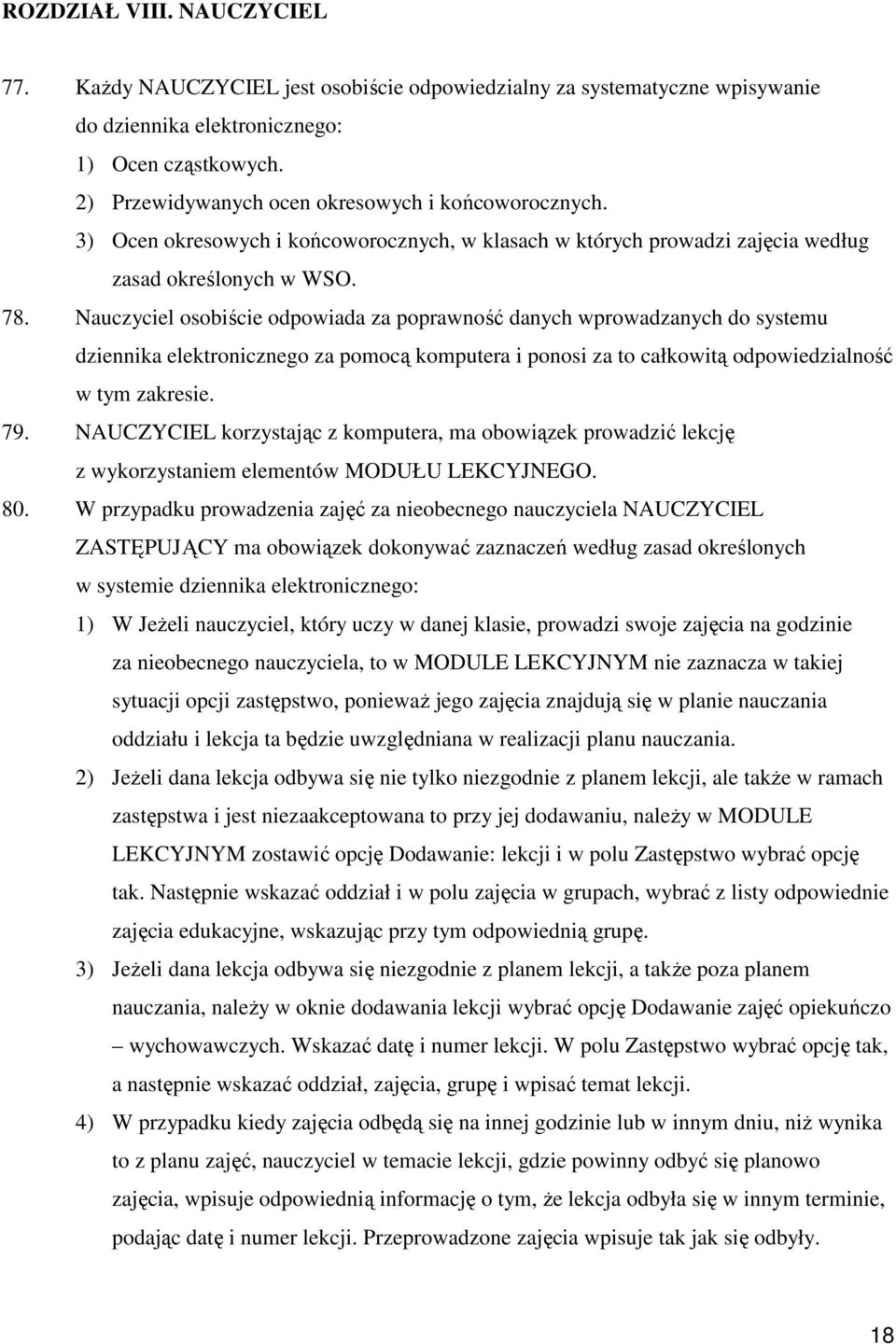 Nauczyciel osobiście odpowiada za poprawność danych wprowadzanych do systemu dziennika elektronicznego za pomocą komputera i ponosi za to całkowitą odpowiedzialność w tym zakresie. 79.