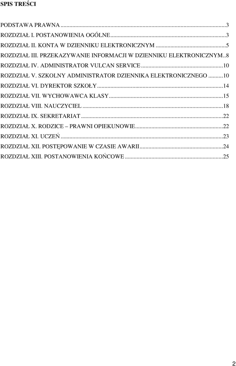 SZKOLNY ADMINISTRATOR DZIENNIKA ELEKTRONICZNEGO...10 ROZDZIAŁ VI. DYREKTOR SZKOŁY...14 ROZDZIAŁ VII. WYCHOWAWCA KLASY...15 ROZDZIAŁ VIII.