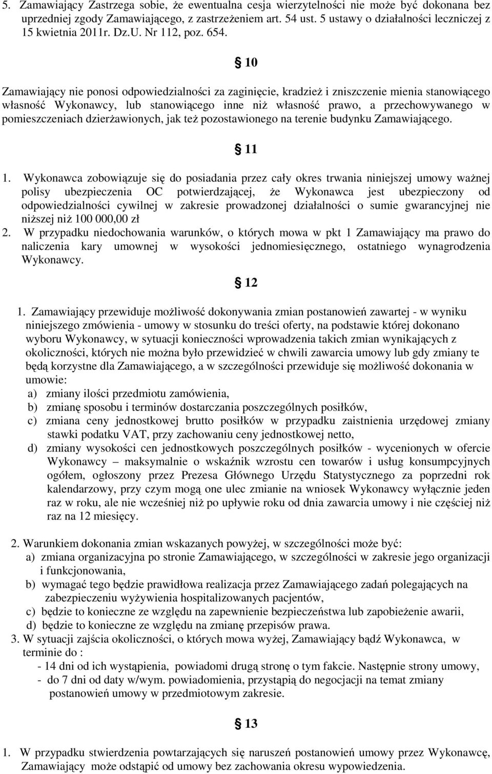 10 Zamawiający nie ponosi odpowiedzialności za zaginięcie, kradzież i zniszczenie mienia stanowiącego własność Wykonawcy, lub stanowiącego inne niż własność prawo, a przechowywanego w pomieszczeniach