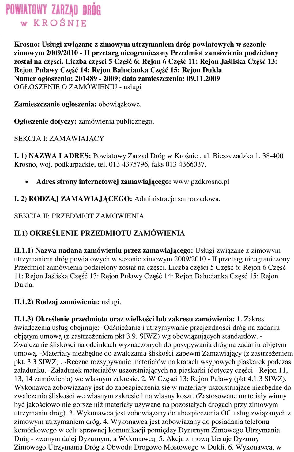 Ogłoszenie dotyczy: zamówienia publicznego. SEKCJA I: ZAMAWIAJĄCY I. 1) NAZWA I ADRES: Powiatowy Zarząd Dróg w Krośnie, ul. Bieszczadzka 1, 38-400 Krosno, woj. podkarpackie, tel.