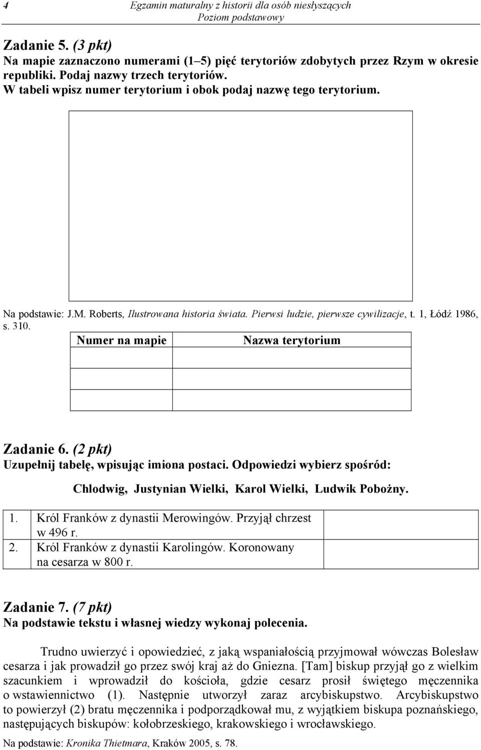 Numer na mapie Nazwa terytorium Zadanie 6. (2 pkt) Uzupełnij tabelę, wpisując imiona postaci. Odpowiedzi wybierz spośród: Chlodwig, Justynian Wielki, Karol Wielki, Ludwik Pobożny. 1.