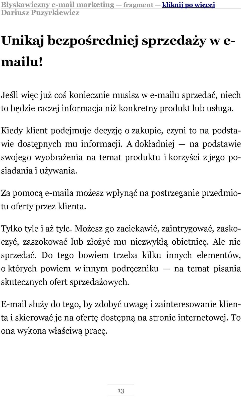 Za pomocą e-maila możesz wpłynąć na postrzeganie przedmiotu oferty przez klienta. Tylko tyle i aż tyle. Możesz go zaciekawić, zaintrygować, zaskoczyć, zaszokować lub złożyć mu niezwykłą obietnicę.