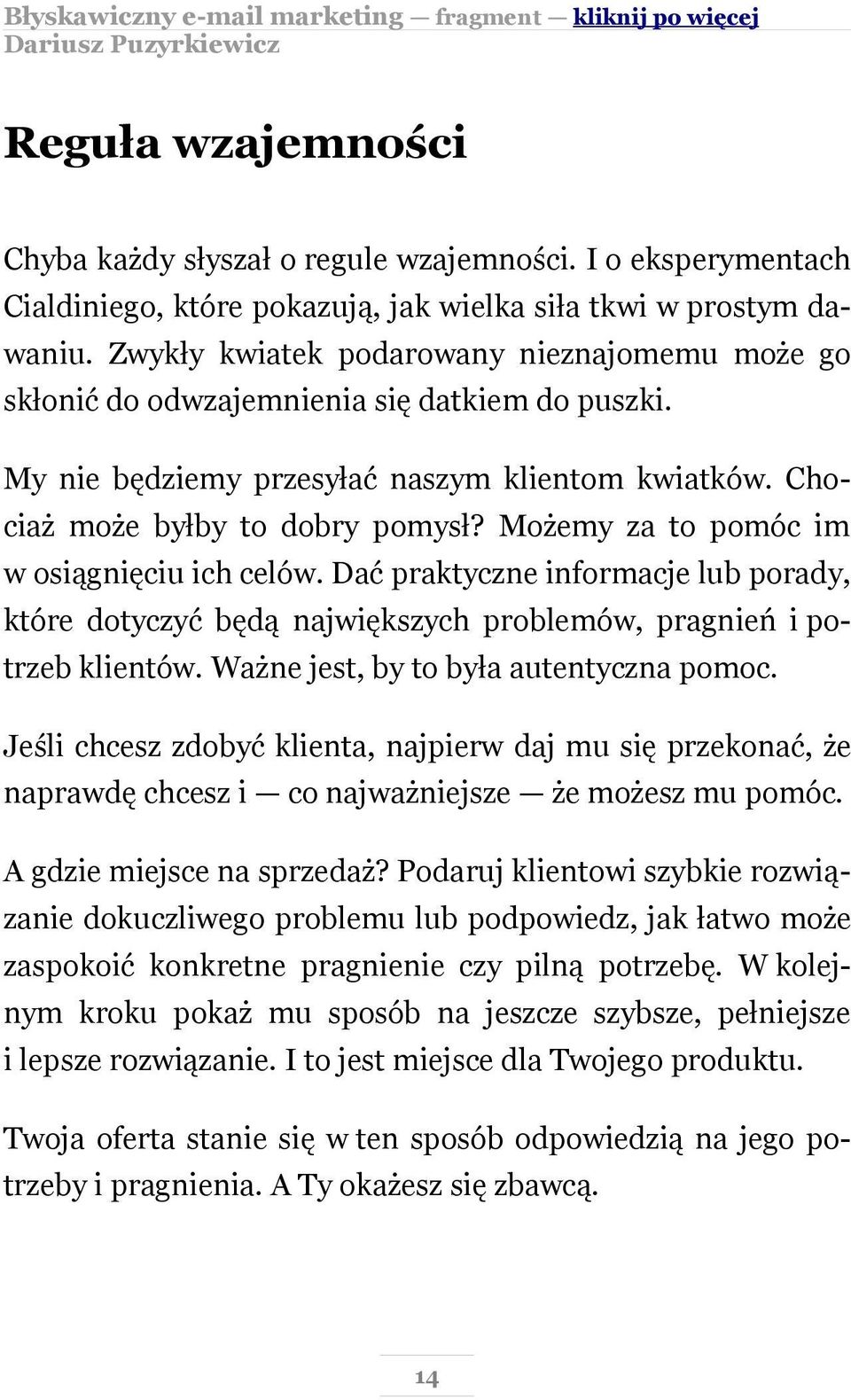 Możemy za to pomóc im w osiągnięciu ich celów. Dać praktyczne informacje lub porady, które dotyczyć będą największych problemów, pragnień i potrzeb klientów. Ważne jest, by to była autentyczna pomoc.