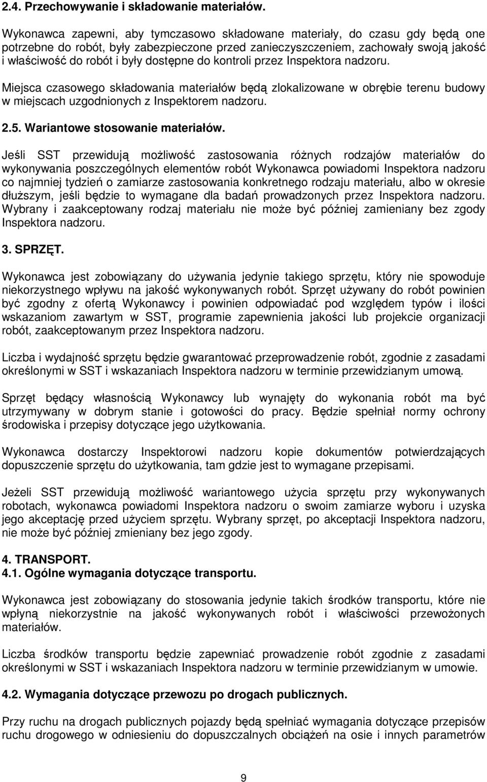 dostępne do kontroli przez Inspektora nadzoru. Miejsca czasowego składowania materiałów będą zlokalizowane w obrębie terenu budowy w miejscach uzgodnionych z Inspektorem nadzoru. 2.5.