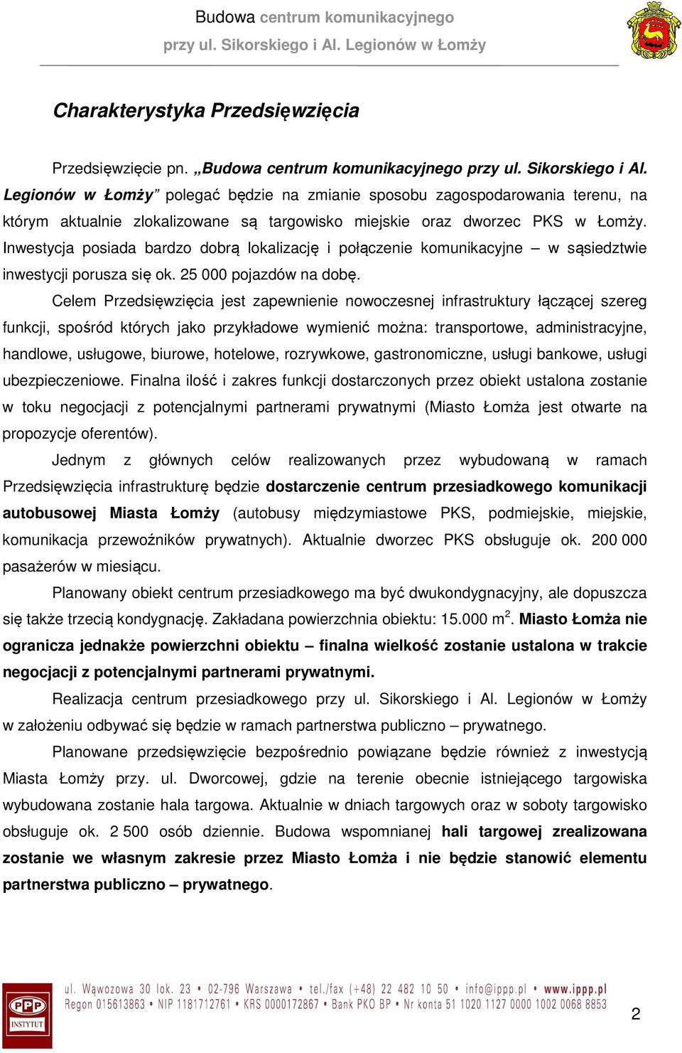 Inwestycja posiada bardzo dobrą lokalizację i połączenie komunikacyjne w sąsiedztwie inwestycji porusza się ok. 25 000 pojazdów na dobę.