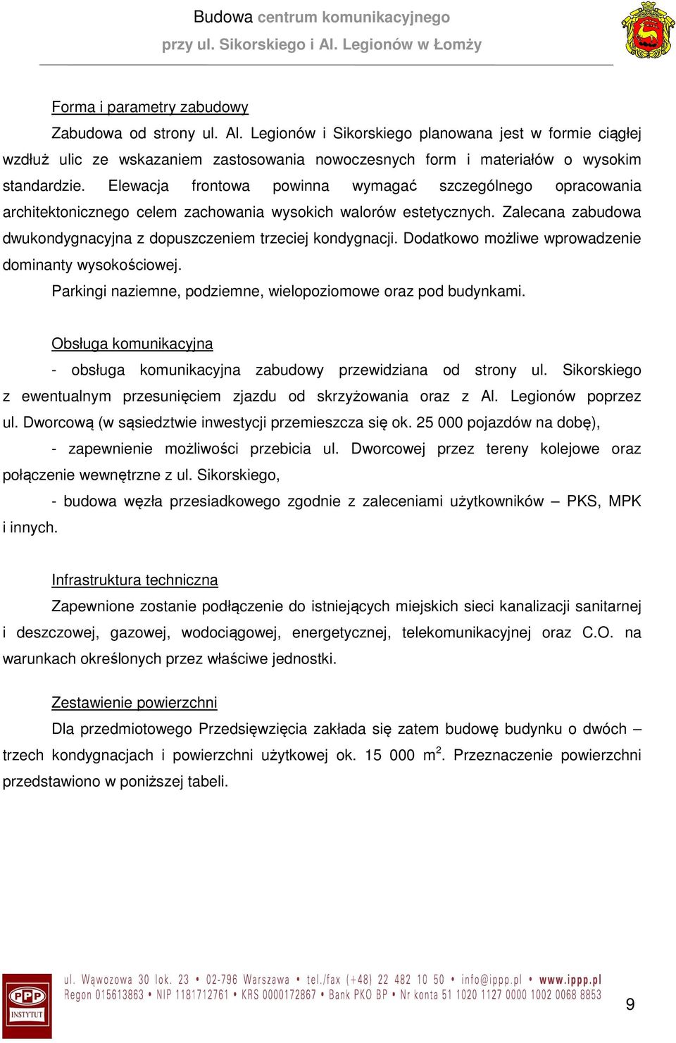 Elewacja frontowa powinna wymagać szczególnego opracowania architektonicznego celem zachowania wysokich walorów estetycznych. Zalecana zabudowa dwukondygnacyjna z dopuszczeniem trzeciej kondygnacji.