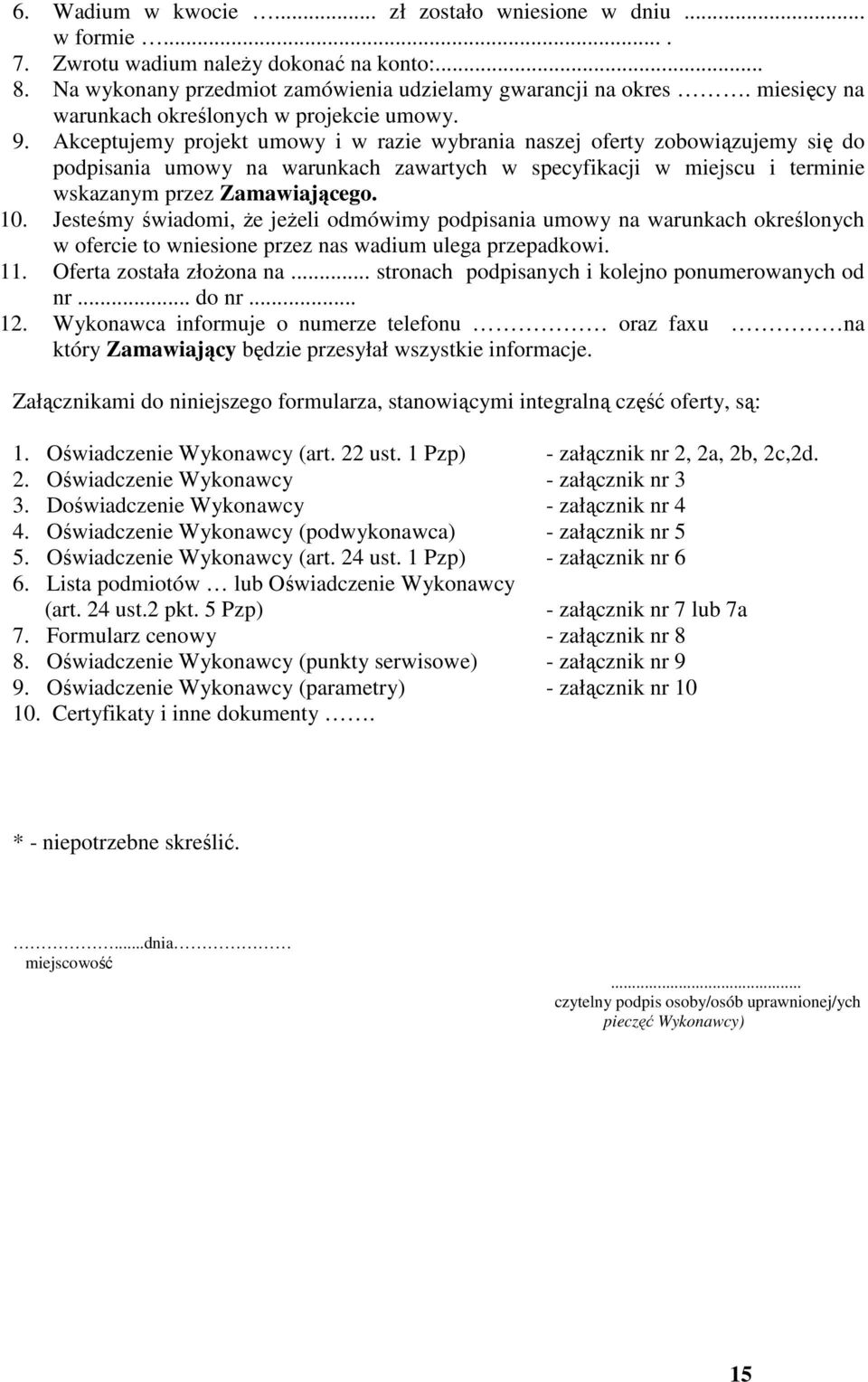 Akceptujemy projekt umowy i w razie wybrania naszej oferty zobowiązujemy się do podpisania umowy na warunkach zawartych w specyfikacji w miejscu i terminie wskazanym przez Zamawiającego. 10.