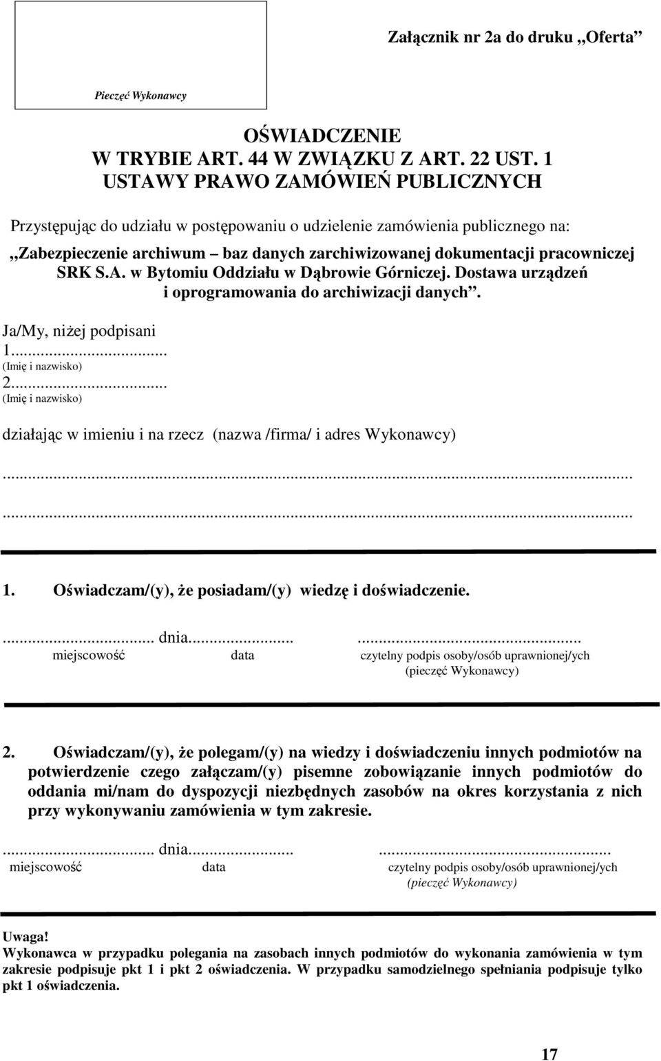 Dostawa urządzeń i oprogramowania do archiwizacji danych. Ja/My, niżej podpisani 1... (Imię i nazwisko) 2... (Imię i nazwisko) działając w imieniu i na rzecz (nazwa /firma/ i adres Wykonawcy)...... 1. Oświadczam/(y), że posiadam/(y) wiedzę i doświadczenie.