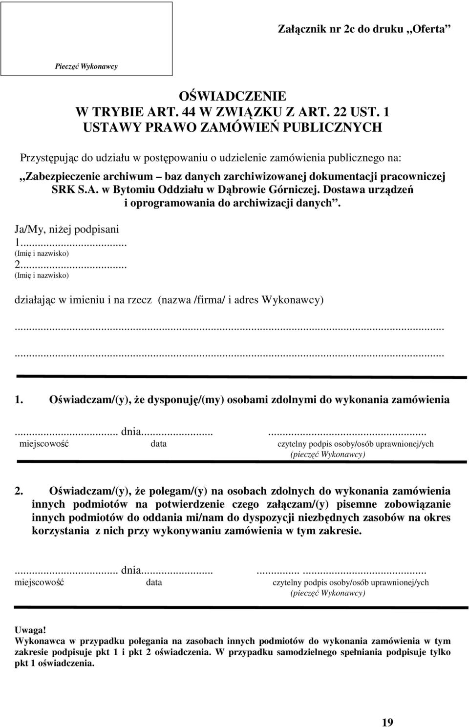 Dostawa urządzeń i oprogramowania do archiwizacji danych. Ja/My, niżej podpisani 1... (Imię i nazwisko) 2... (Imię i nazwisko) działając w imieniu i na rzecz (nazwa /firma/ i adres Wykonawcy)...... 1. Oświadczam/(y), że dysponuję/(my) osobami zdolnymi do wykonania zamówienia.