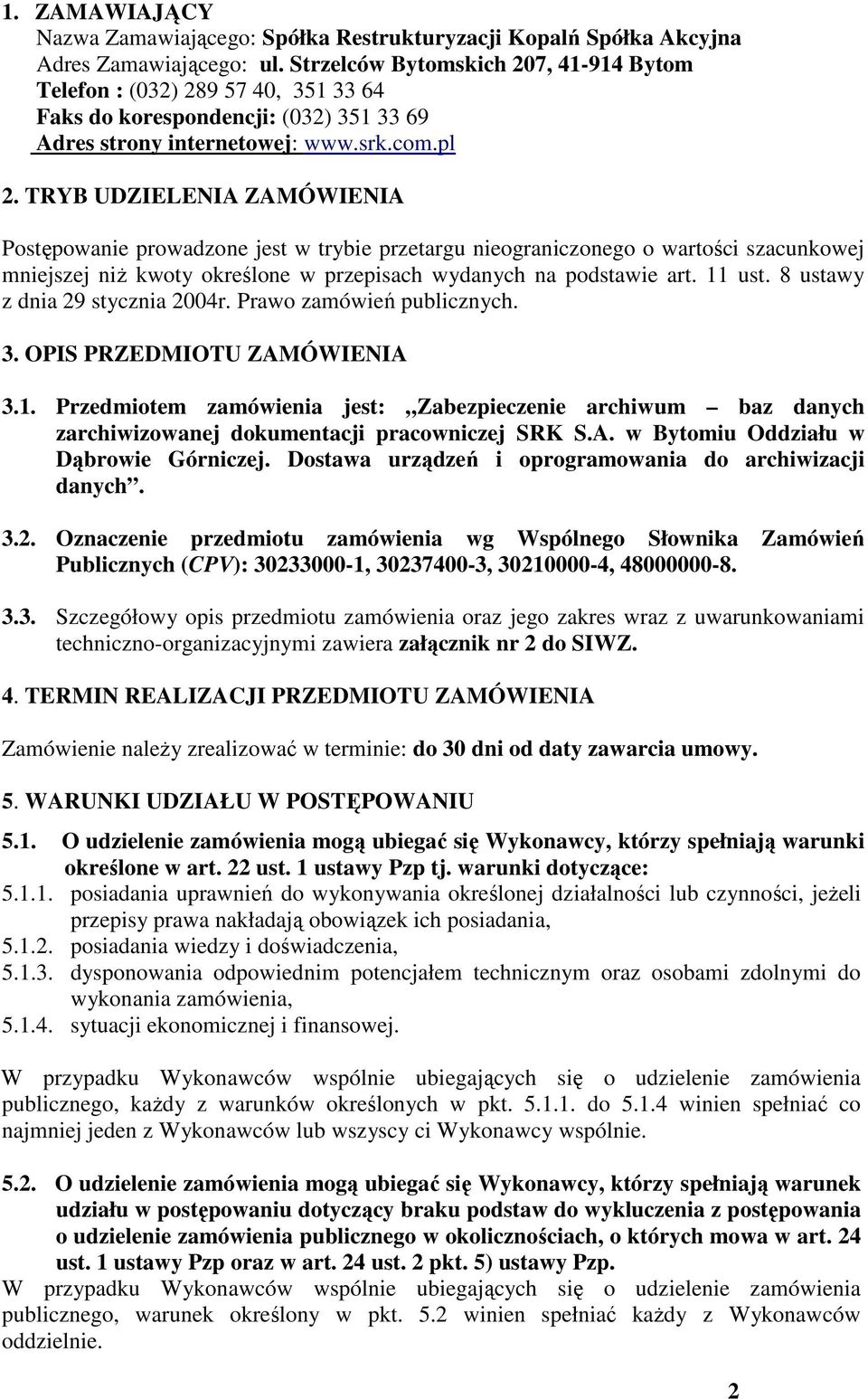 TRYB UDZIELENIA ZAMÓWIENIA Postępowanie prowadzone jest w trybie przetargu nieograniczonego o wartości szacunkowej mniejszej niż kwoty określone w przepisach wydanych na podstawie art. 11 ust.