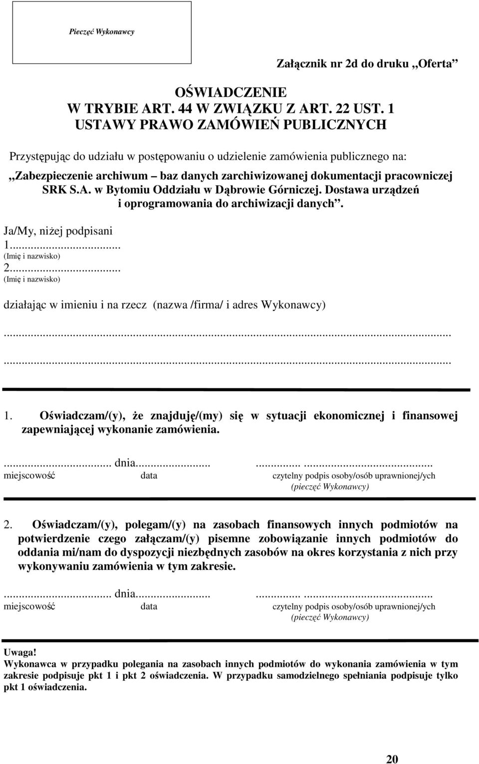 Dostawa urządzeń i oprogramowania do archiwizacji danych. Ja/My, niżej podpisani 1... (Imię i nazwisko) 2... (Imię i nazwisko) działając w imieniu i na rzecz (nazwa /firma/ i adres Wykonawcy)...... 1. Oświadczam/(y), że znajduję/(my) się w sytuacji ekonomicznej i finansowej zapewniającej wykonanie zamówienia.