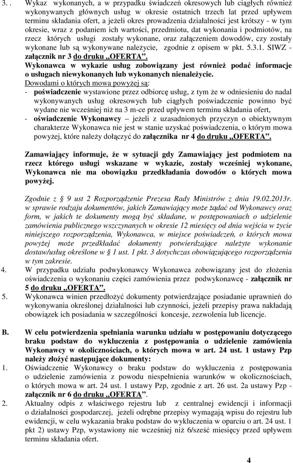 zostały wykonane lub są wykonywane należycie, zgodnie z opisem w pkt. 5.3.1. SIWZ - załącznik nr 3 do druku OFERTA.