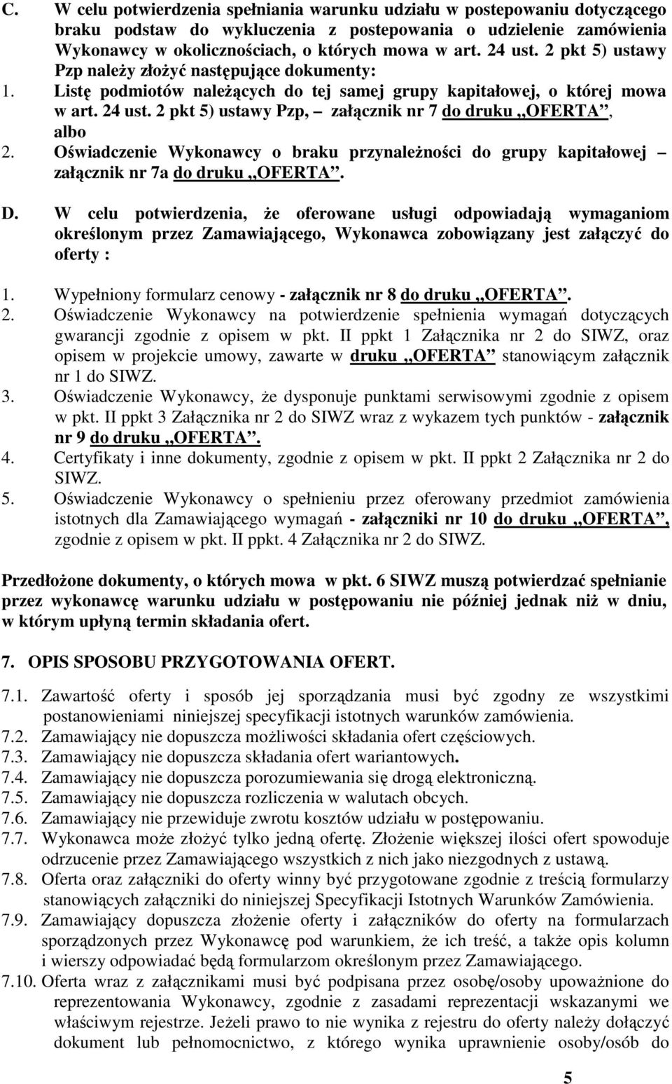 2 pkt 5) ustawy Pzp, załącznik nr 7 do druku OFERTA, albo 2. Oświadczenie Wykonawcy o braku przynależności do grupy kapitałowej załącznik nr 7a do druku OFERTA. D.