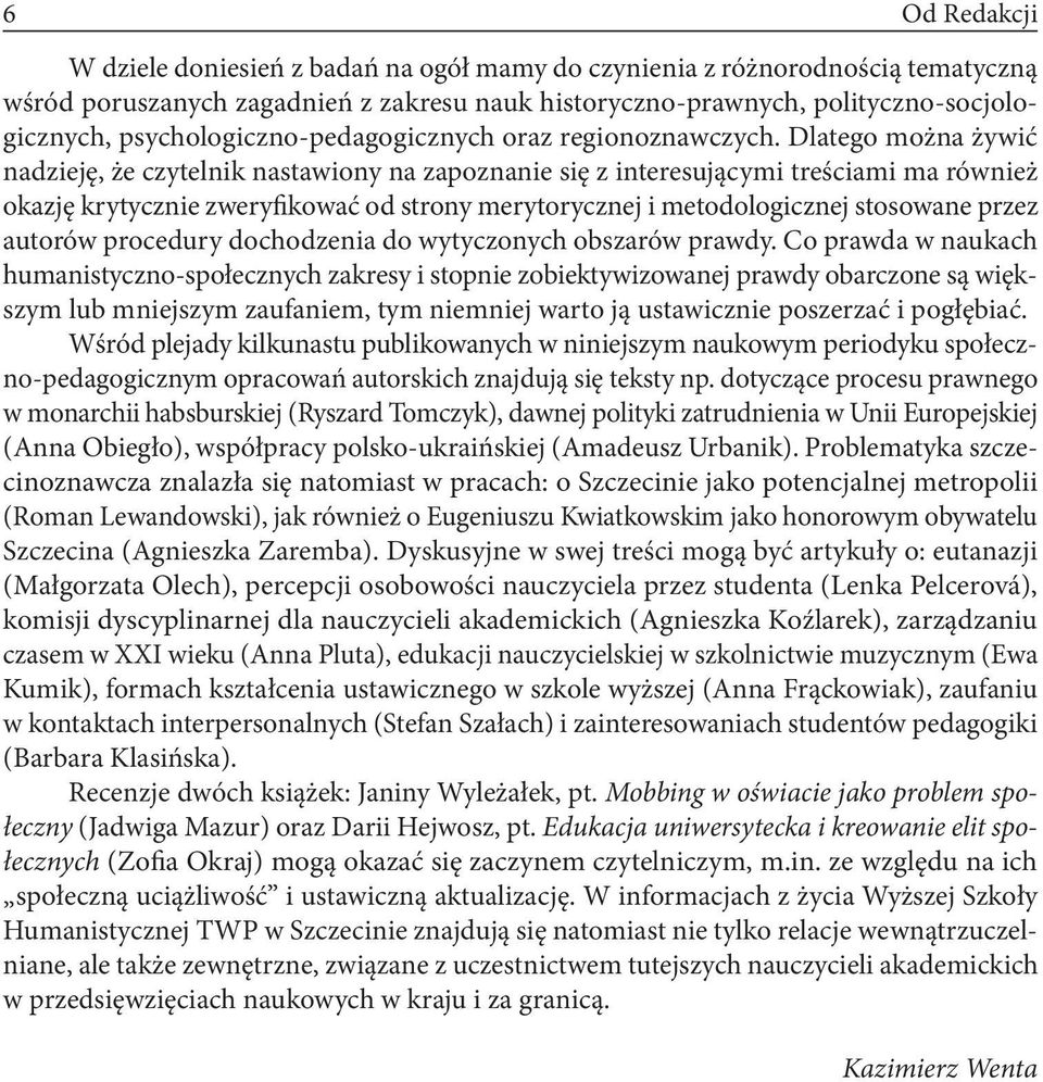 Dlatego można żywić nadzieję, że czytelnik nastawiony na zapoznanie się z interesującymi treściami ma również okazję krytycznie zweryfikować od strony merytorycznej i metodologicznej stosowane przez