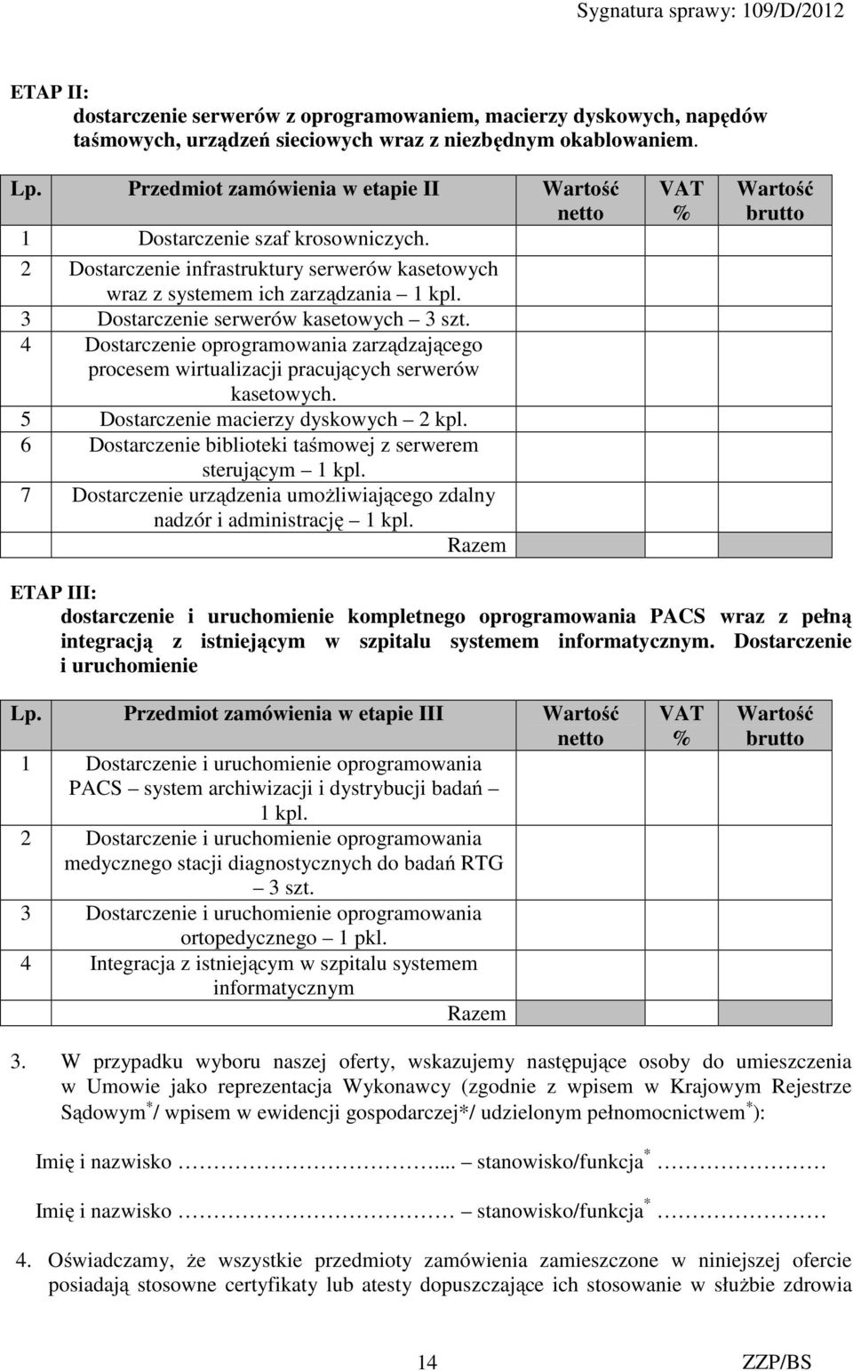 3 Dostarczenie serwerów kasetowych 3 szt. 4 Dostarczenie oprogramowania zarządzającego procesem wirtualizacji pracujących serwerów kasetowych. 5 Dostarczenie macierzy dyskowych 2 kpl.