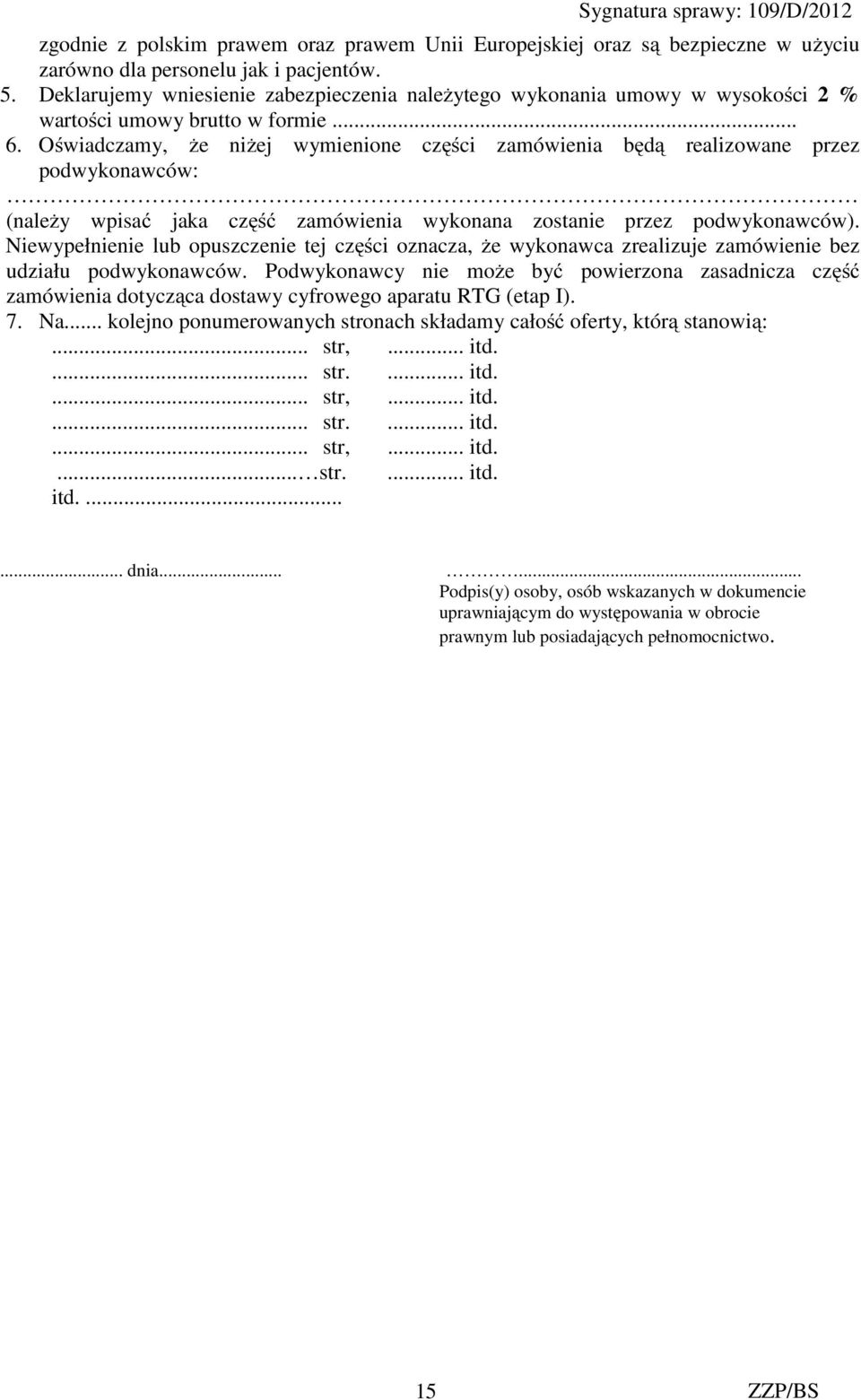 Oświadczamy, że niżej wymienione części zamówienia będą realizowane przez podwykonawców: (należy wpisać jaka część zamówienia wykonana zostanie przez podwykonawców).