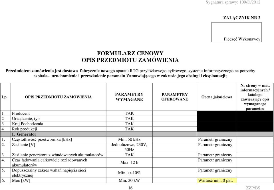 OPIS PRZEDMIOTU ZAMÓWIENIA PARAMETRY WYMAGANE 16 PARAMETRY OFEROWANE Ocena jakościowa 1 Producent TAK 2 Urządzenie, typ TAK 3 Kraj Pochodzenia TAK 4 Rok produkcji TAK I. Generator 1.