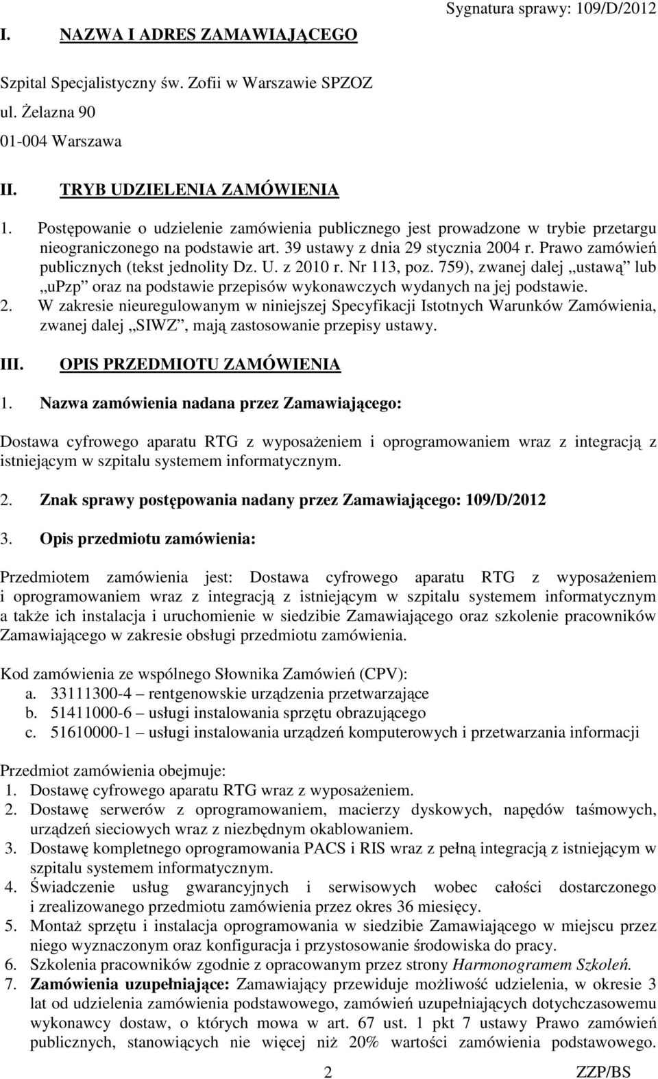 Prawo zamówień publicznych (tekst jednolity Dz. U. z 2010 r. Nr 113, poz. 759), zwanej dalej ustawą lub upzp oraz na podstawie przepisów wykonawczych wydanych na jej podstawie. 2. W zakresie nieuregulowanym w niniejszej Specyfikacji Istotnych Warunków Zamówienia, zwanej dalej SIWZ, mają zastosowanie przepisy ustawy.