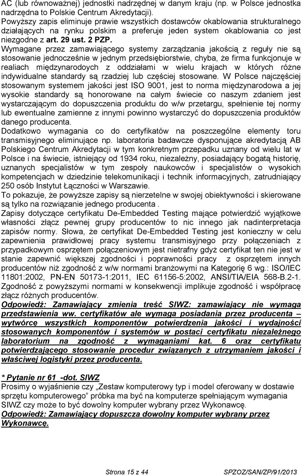 Wymagane przez zamawiającego systemy zarządzania jakością z reguły nie są stosowanie jednocześnie w jednym przedsiębiorstwie, chyba, że firma funkcjonuje w realiach międzynarodoych z oddziałami w