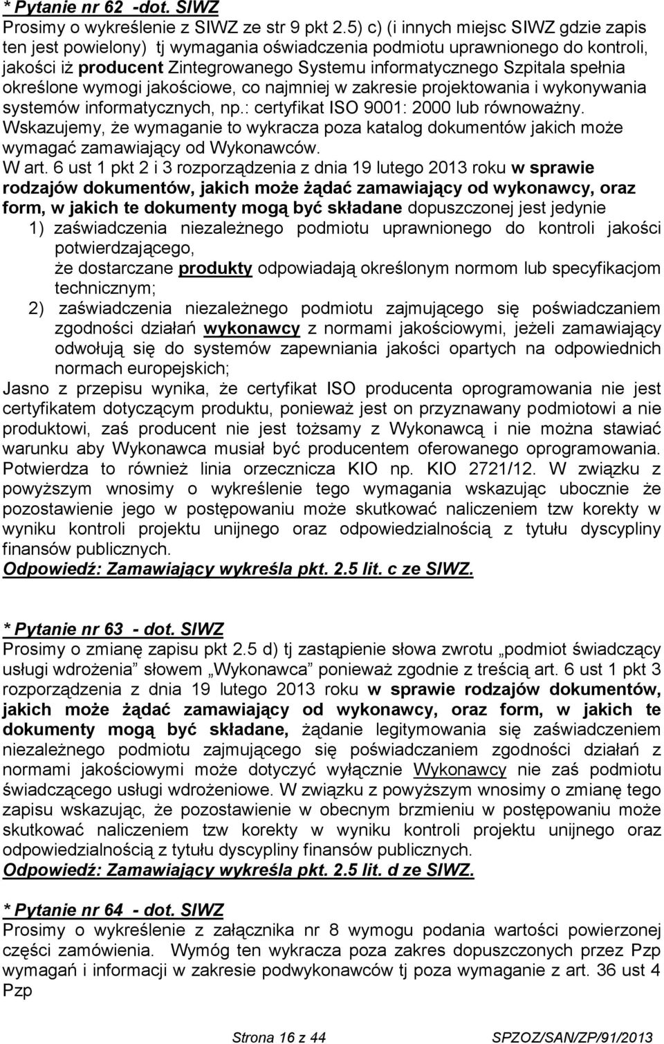 określone wymogi jakościowe, co najmniej w zakresie projektowania i wykonywania systemów informatycznych, np.: certyfikat ISO 9001: 2000 lub równoważny.