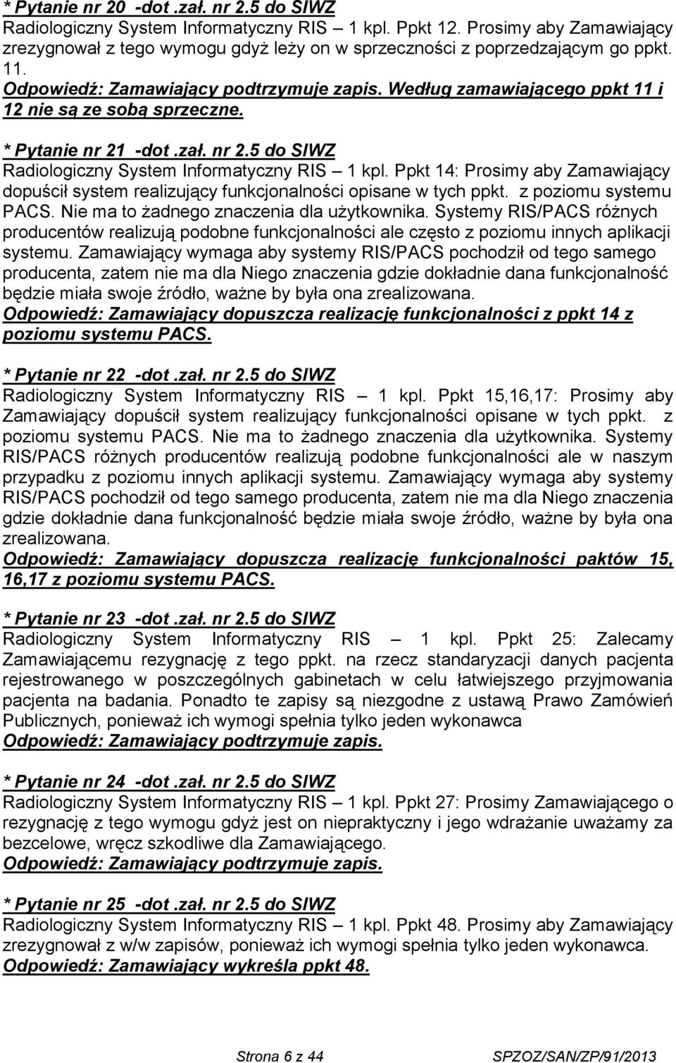 Ppkt 14: Prosimy aby Zamawiający dopuścił system realizujący funkcjonalności opisane w tych ppkt. z poziomu systemu PACS. Nie ma to żadnego znaczenia dla użytkownika.