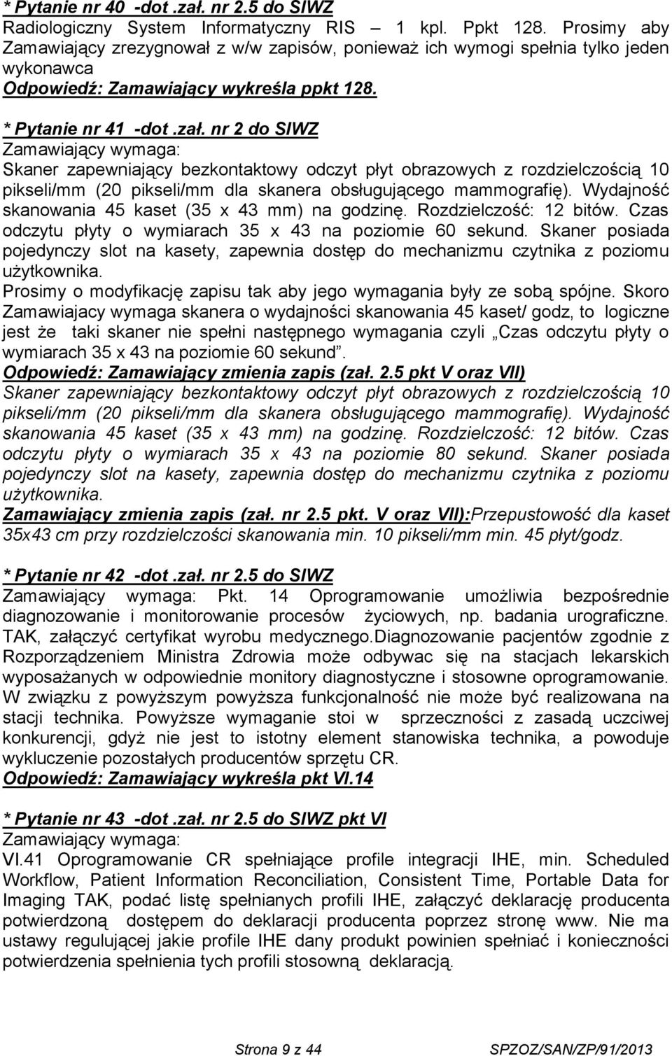 nr 2 do SIWZ Zamawiający wymaga: Skaner zapewniający bezkontaktowy odczyt płyt obrazowych z rozdzielczością 10 pikseli/mm (20 pikseli/mm dla skanera obsługującego mammografię).