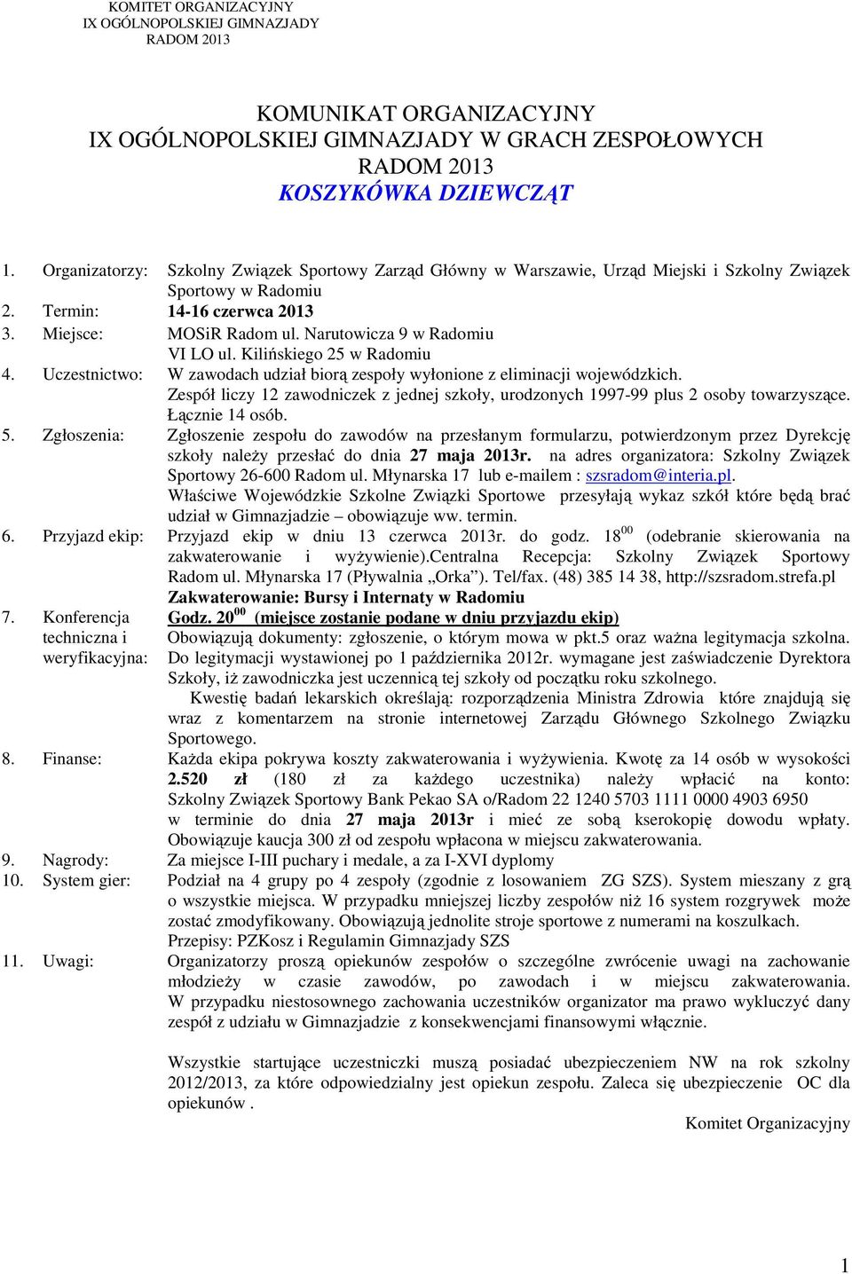 18 00 (odebranie skierowania na Szkoły, iż zawodniczka jest uczennicą tej szkoły od początku roku szkolnego. 8. Finanse: Każda ekipa pokrywa koszty zakwaterowania i wyżywienia.