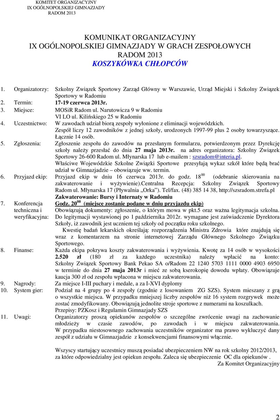 18 00 (odebranie skierowania na Szkoły, iż zawodnik jest uczniem tej szkoły od początku roku szkolnego. 8. Finanse: Każda ekipa pokrywa koszty zakwaterowania i wyżywienia.