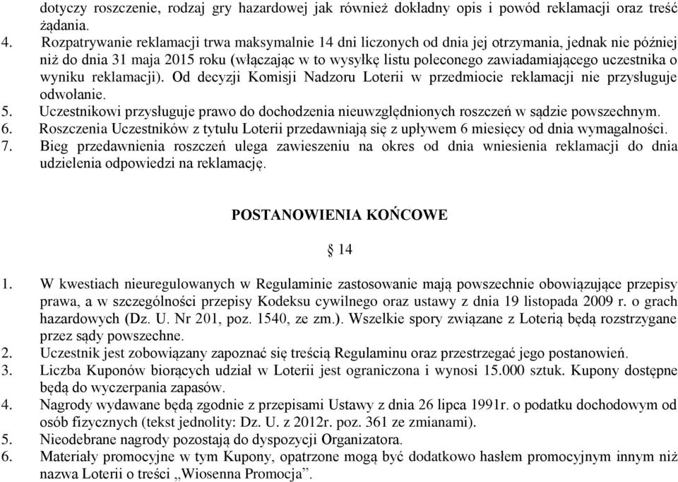 uczestnika o wyniku reklamacji). Od decyzji Komisji Nadzoru Loterii w przedmiocie reklamacji nie przysługuje odwołanie. 5.