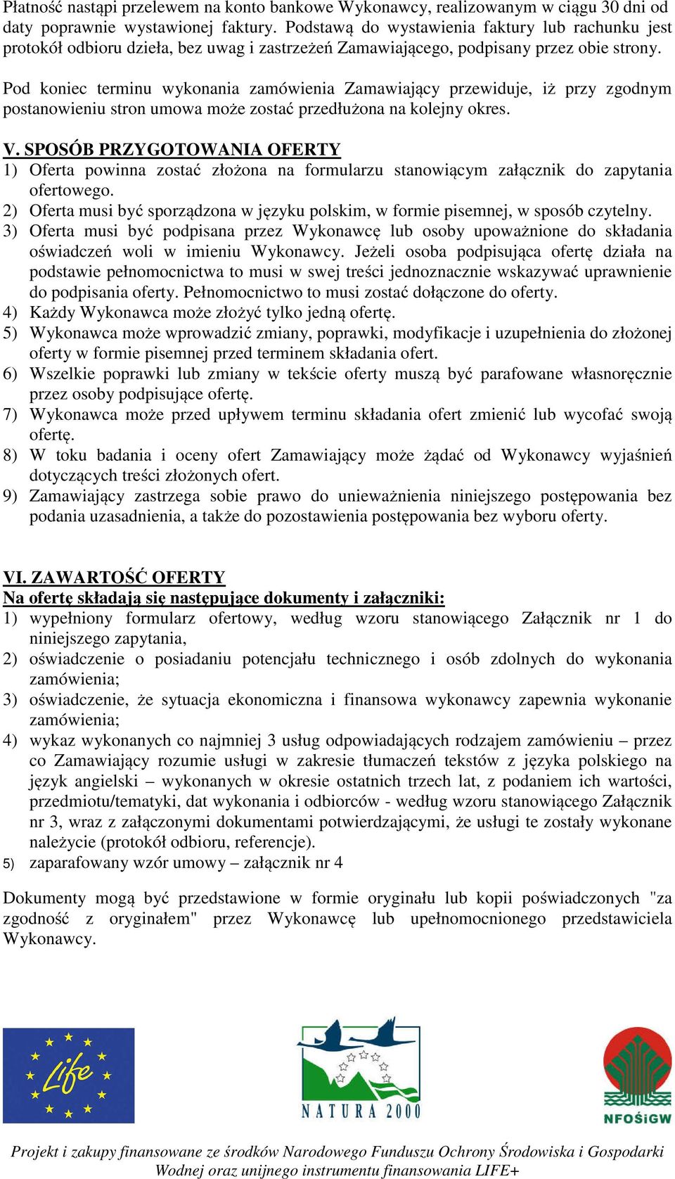 Pod koniec terminu wykonania zamówienia Zamawiający przewiduje, iż przy zgodnym postanowieniu stron umowa może zostać przedłużona na kolejny okres. V.